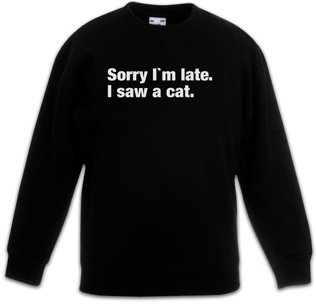 Sweatshirt Sorry I'm Late I Saw A Cat Kinderpullover Katze Lover Kitty Kitten