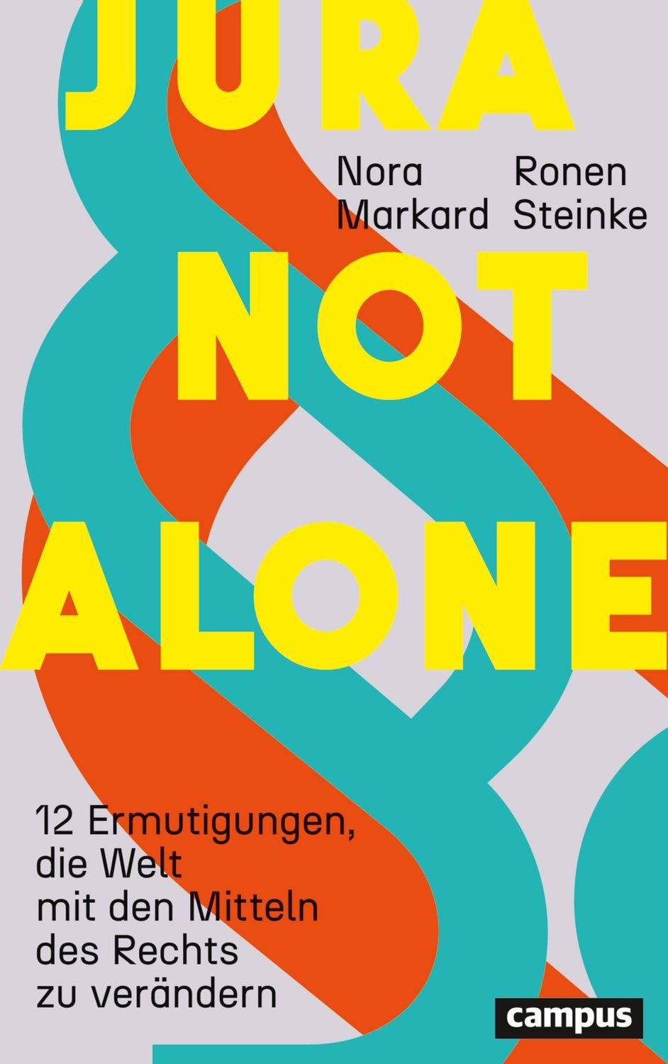 Jura not alone / Nora Markard, Ronen Steinke, 12 Ermutigungen, die Welt mit den Mitteln des Rechts zu verändern