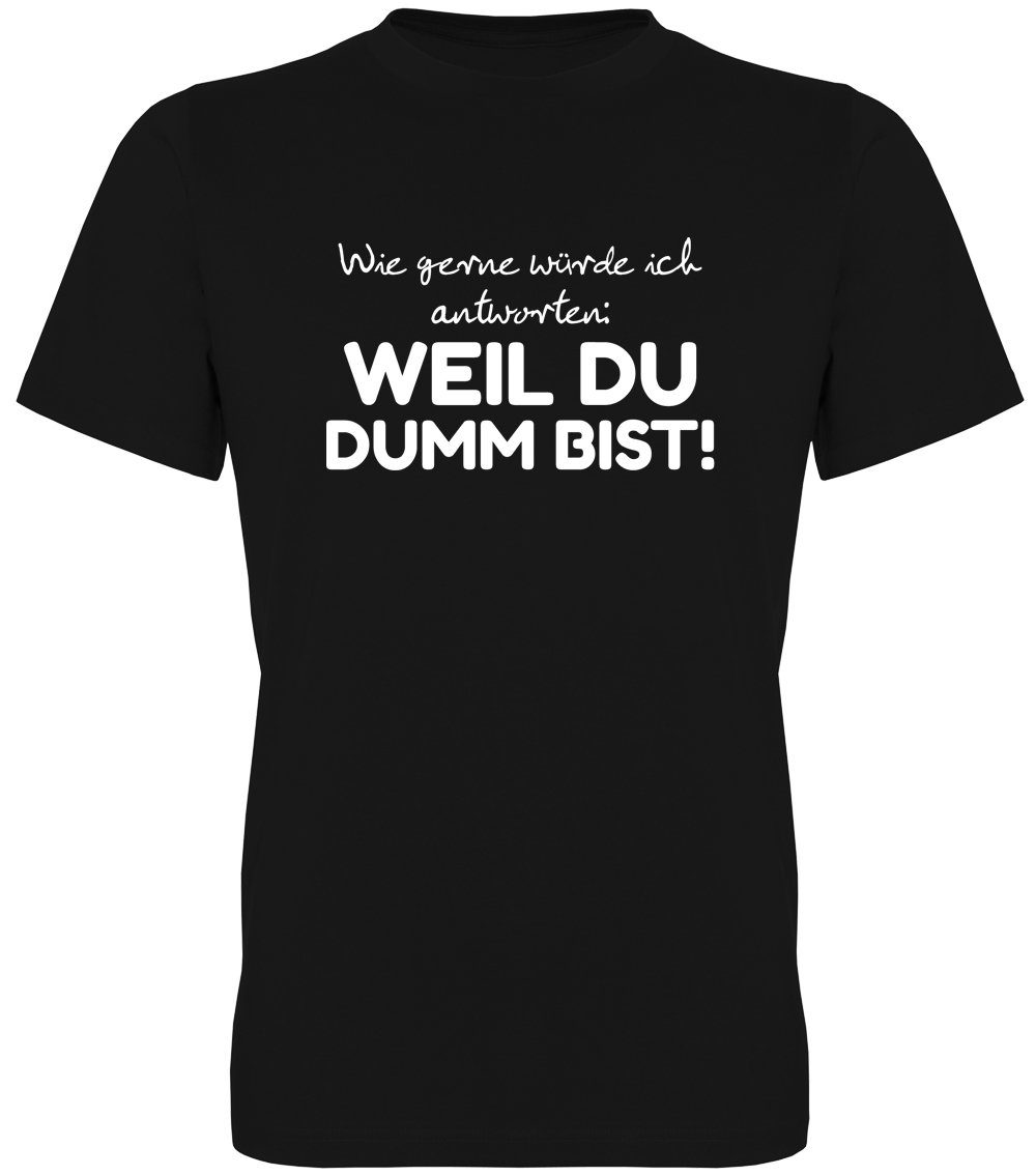 G-graphics T-Shirt Wie gerne würde ich antworten: Weil Du dumm bist! Herren günstig online kaufen