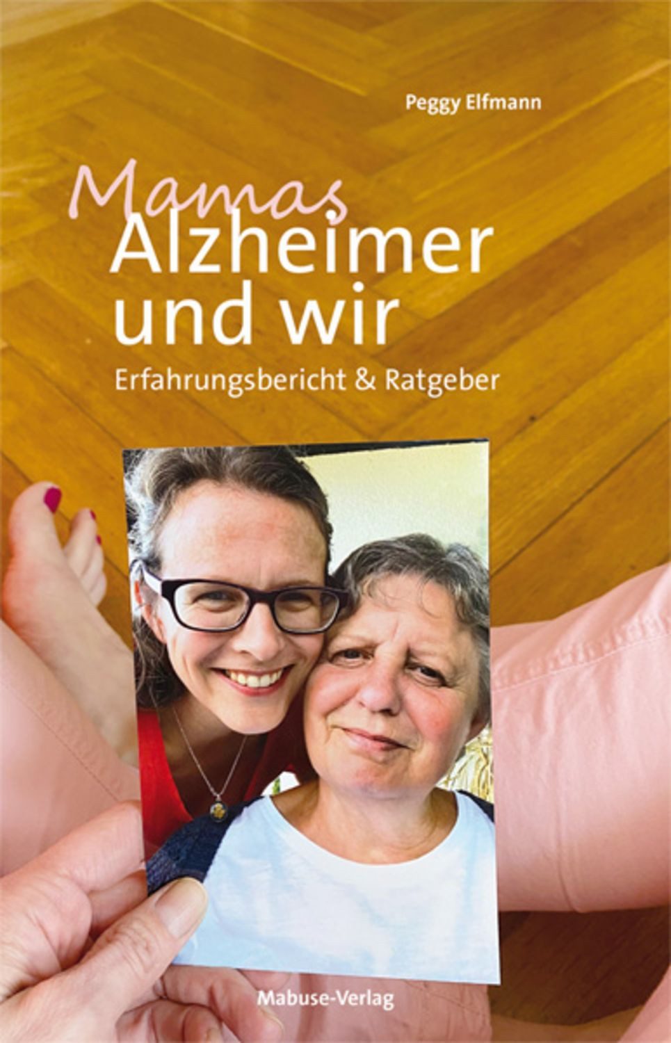 Mamas Alzheimer und wir / Peggy Elfmann