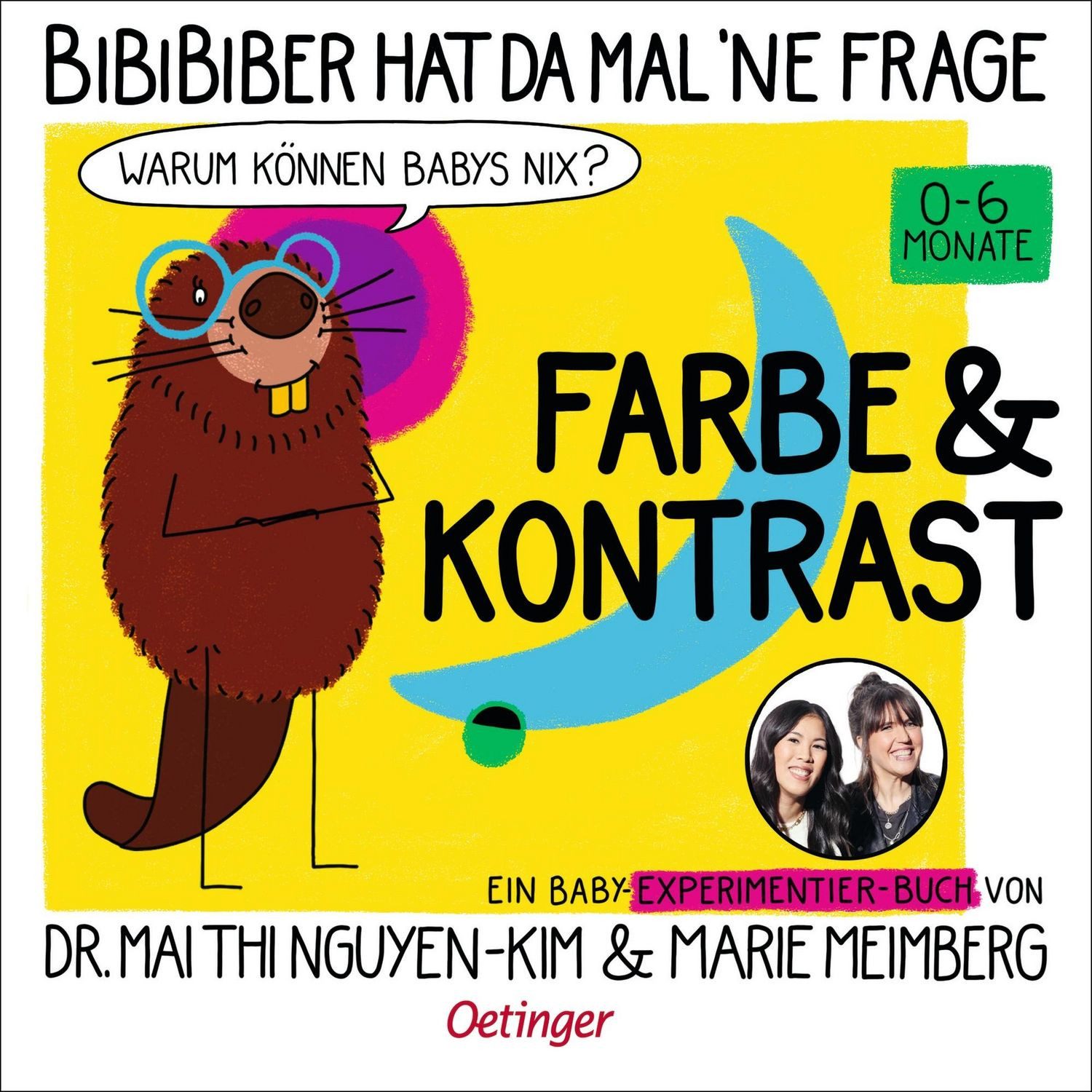 BiBiBiber hat da mal 'ne Frage. Warum können Babys nix? Farbe & Kontra / Mai Thi Nguyen-Kim, Marie Meimberg