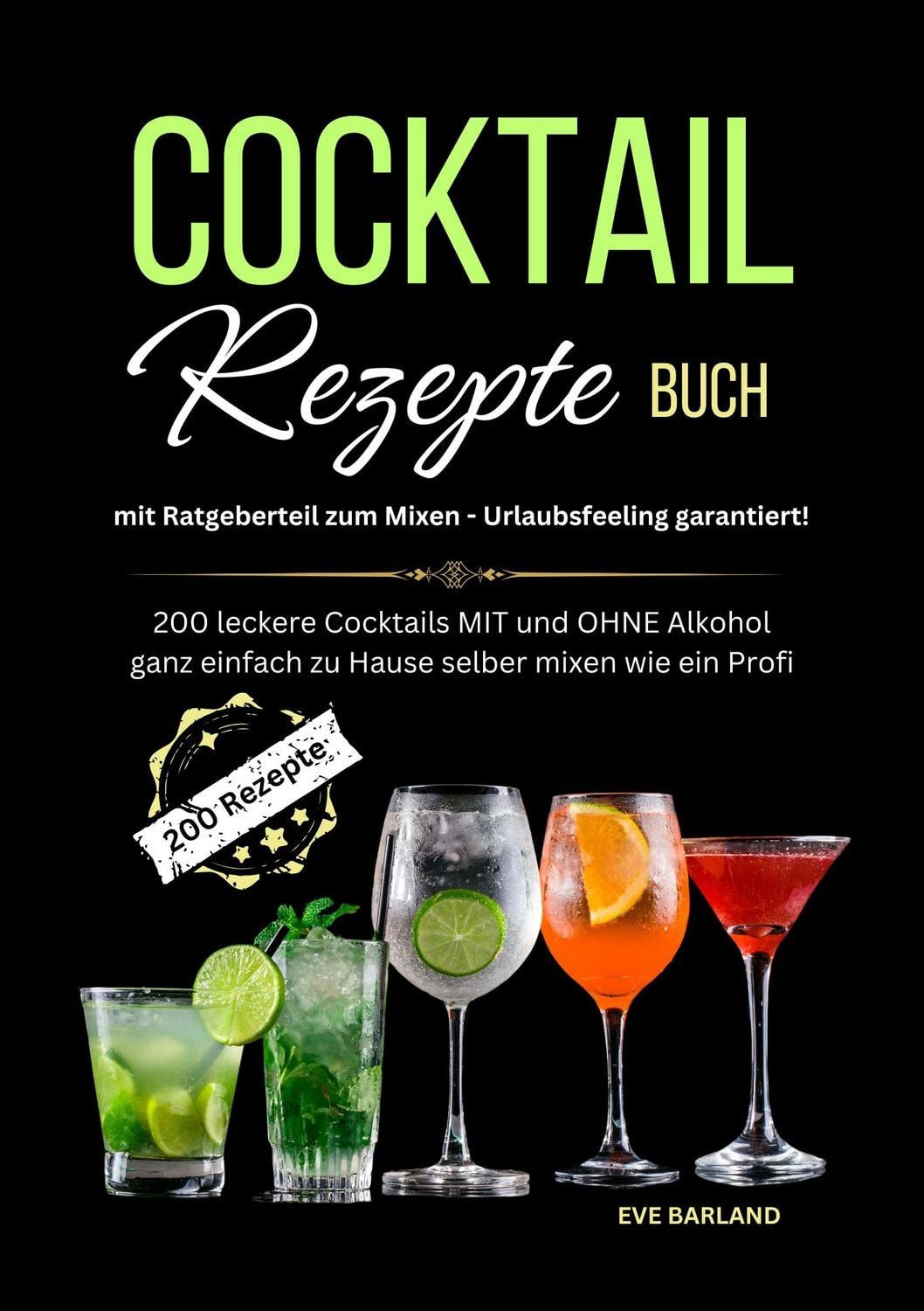 Cocktail Rezepte Buch mit Ratgeberteil zum Mixen - Urlaubsfeeling gara / Eve Barland, 200 leckere Cocktails MIT und OHNE Alkohol ganz einfach zu Hause selber mixen wie ein Profi