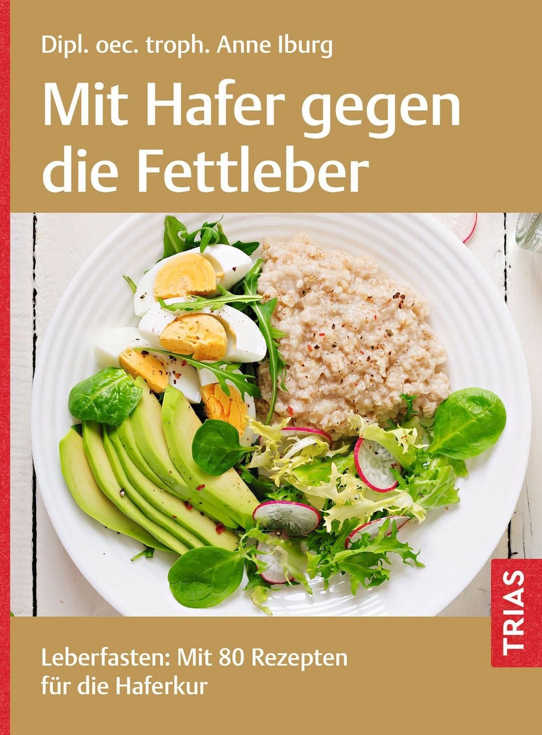 Ratgeber Mit Hafer gegen die Fettleber Leberfasten: Mit 80 Rezepten für die Haf Anne Iburg