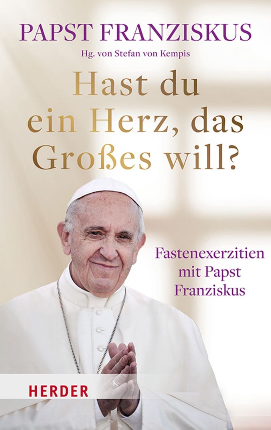 Hast du ein Herz, das Großes will? / Papst Franziskus