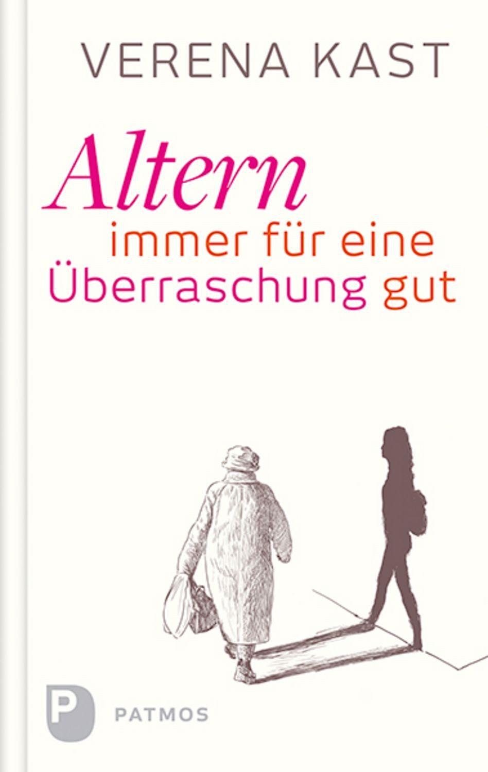 Altern - immer für eine Überraschung gut / Verena Kast