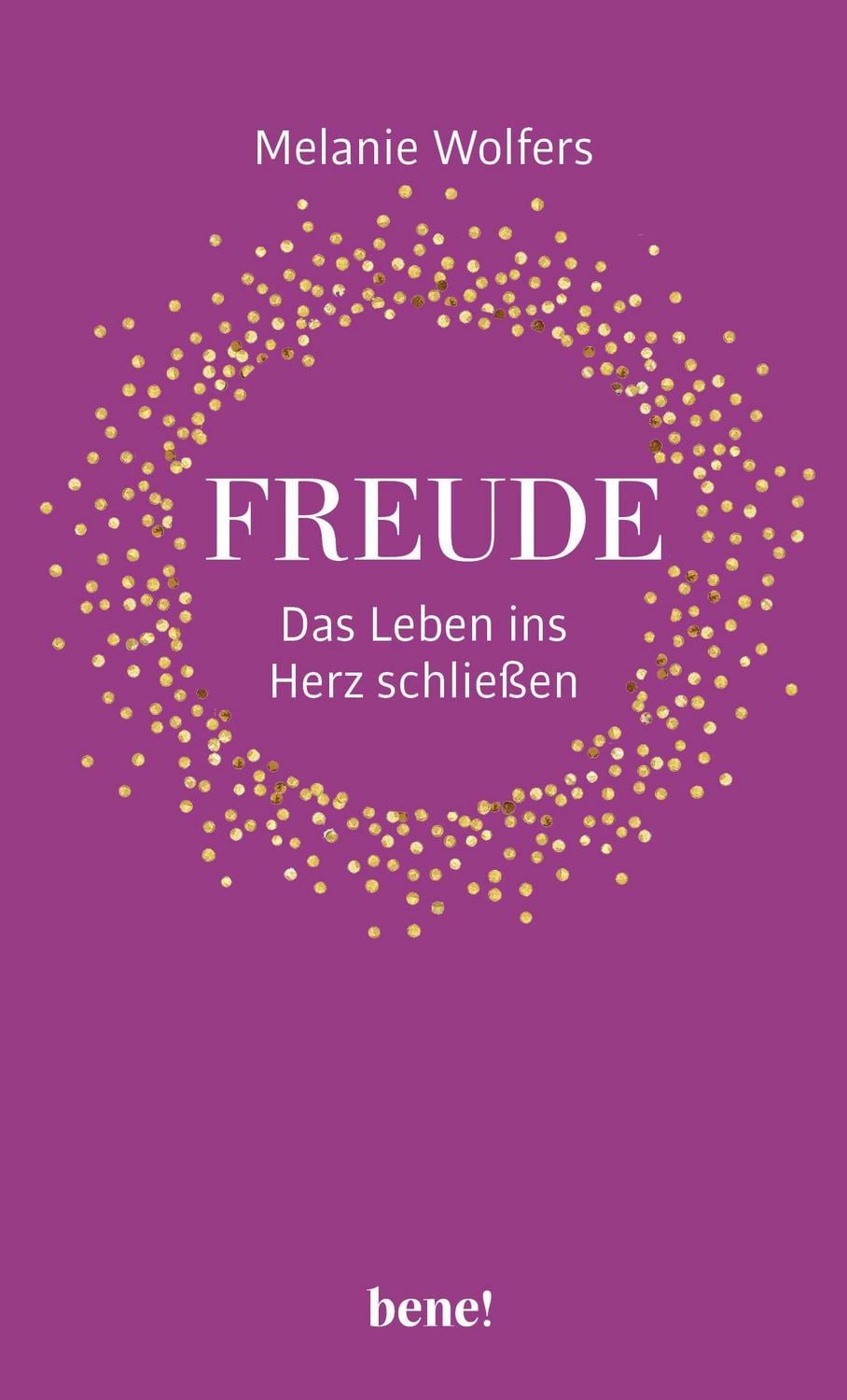 Freude – Das Leben ins Herz schließen / Melanie Wolfers
