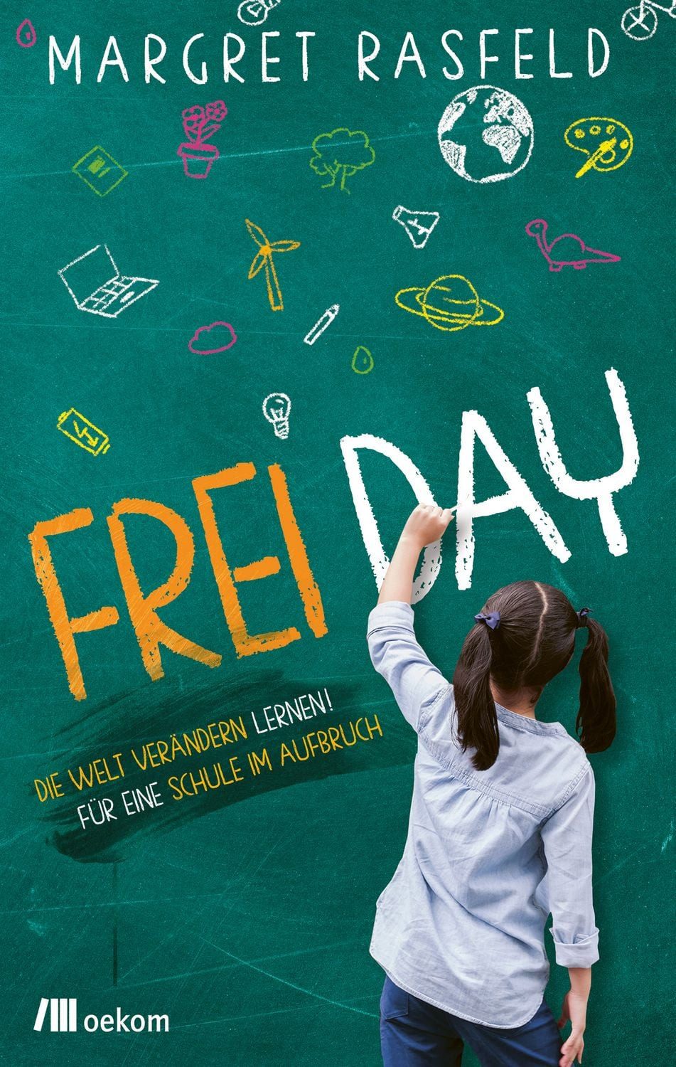 Frei Day / Margret Rasfeld, Die Welt verändern lernen! Für eine Schule im Aufbruch