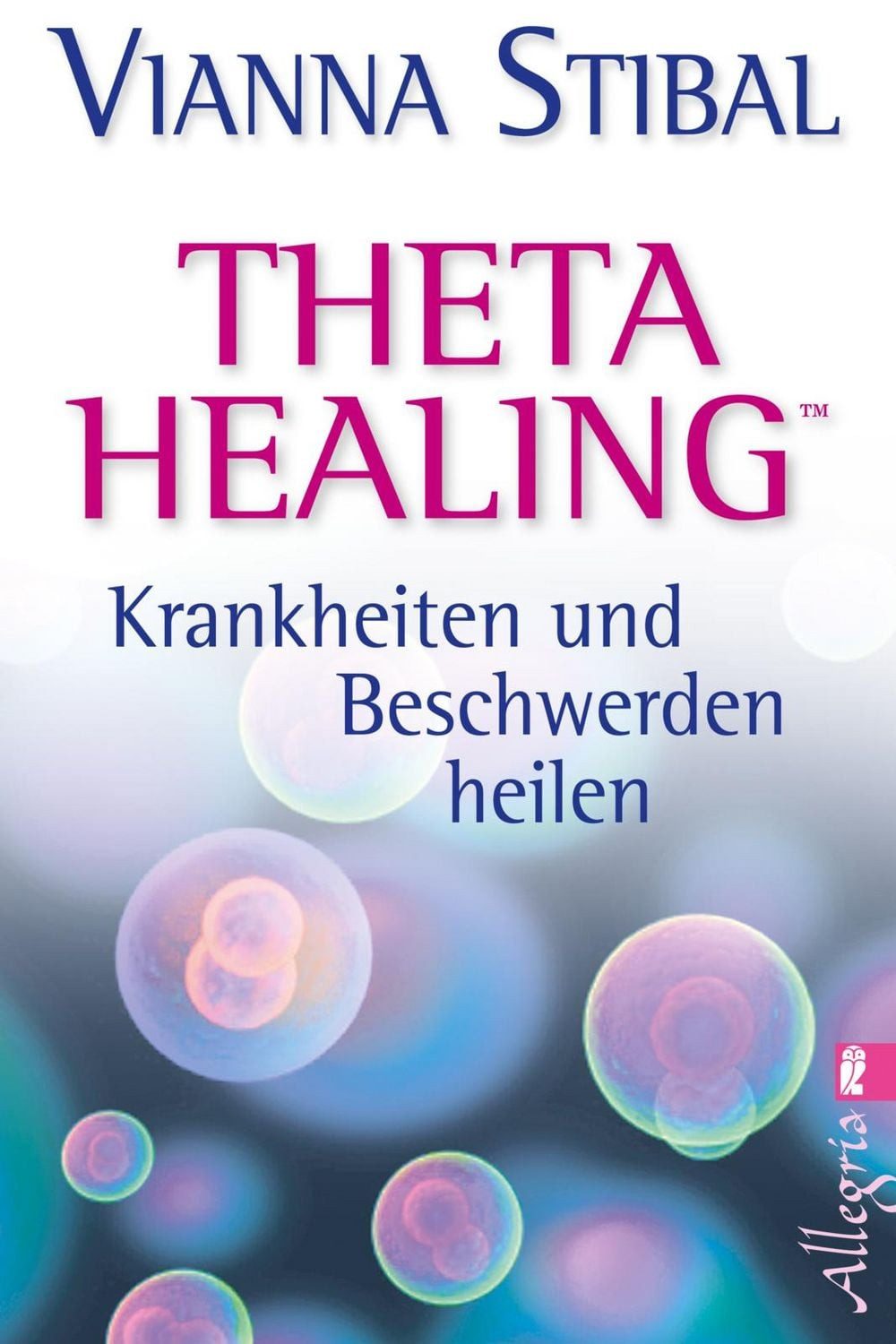 Theta Healing - Krankheiten und Beschwerden heilen / Vianna Stibal, Krankheiten und Beschwerden heilen