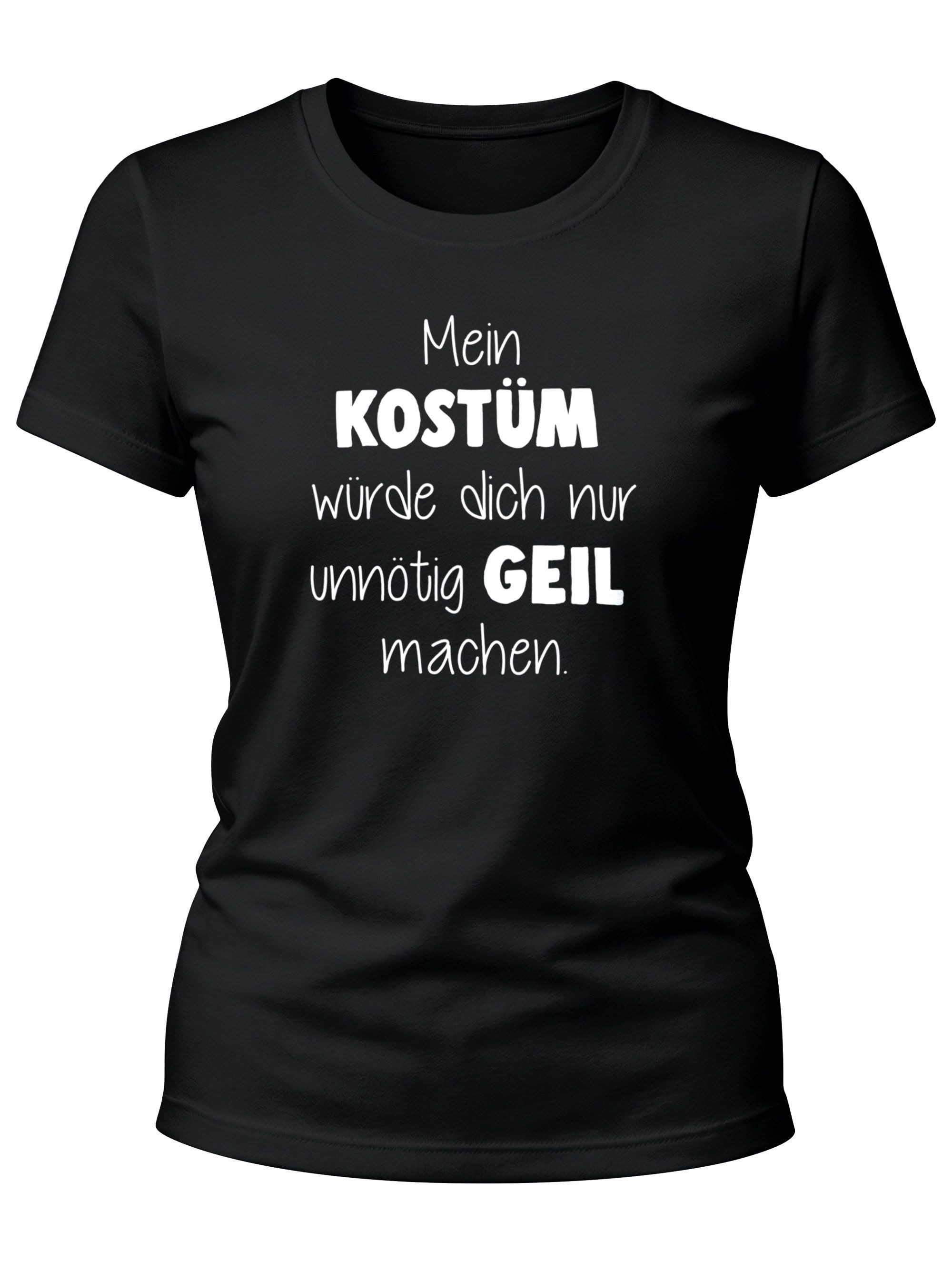 Print-Shirt Damen T-Shirt Fasching Spruch Mein Kostüm würde dich nur unnötig geil