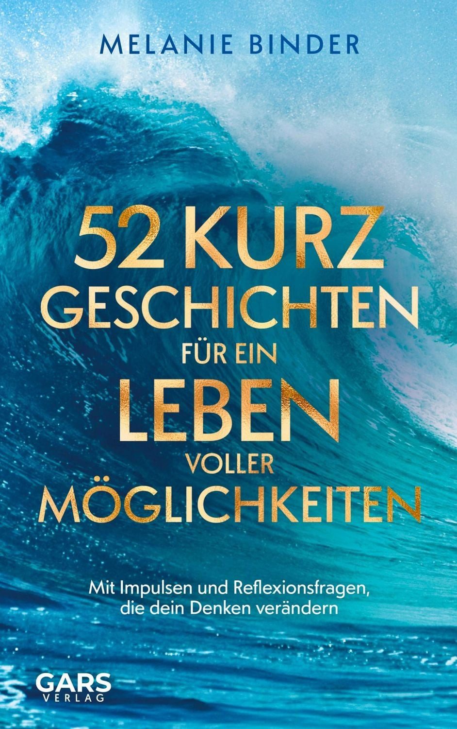 52 Kurzgeschichten für ein Leben voller Möglichkeiten: Mit Impulsen un / Melanie Binder