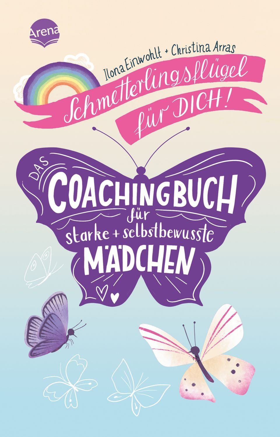 Schmetterlingsflügel für dich! Das Coachingbuch für starke und selbstb / Ilona Einwohlt, Christina Arras, Mitmachbuch für mehr Ausstrahlung und Selbstbewusstsein mit vielen Check-Listen und Tipps für Mädchen ab 11 Jahren