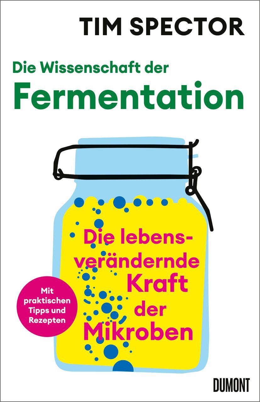 Die Wissenschaft der Fermentation / Tim Spector, Die lebensverändernde Kraft der Mikroben, Mit praktischen Tipps und Rezepten