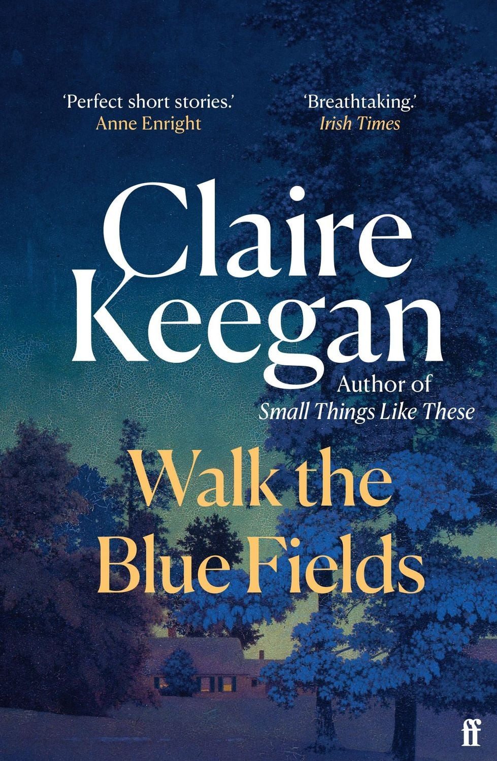 Walk the Blue Fields / Claire Keegan, 'Pure magic.' Colm Tóibín