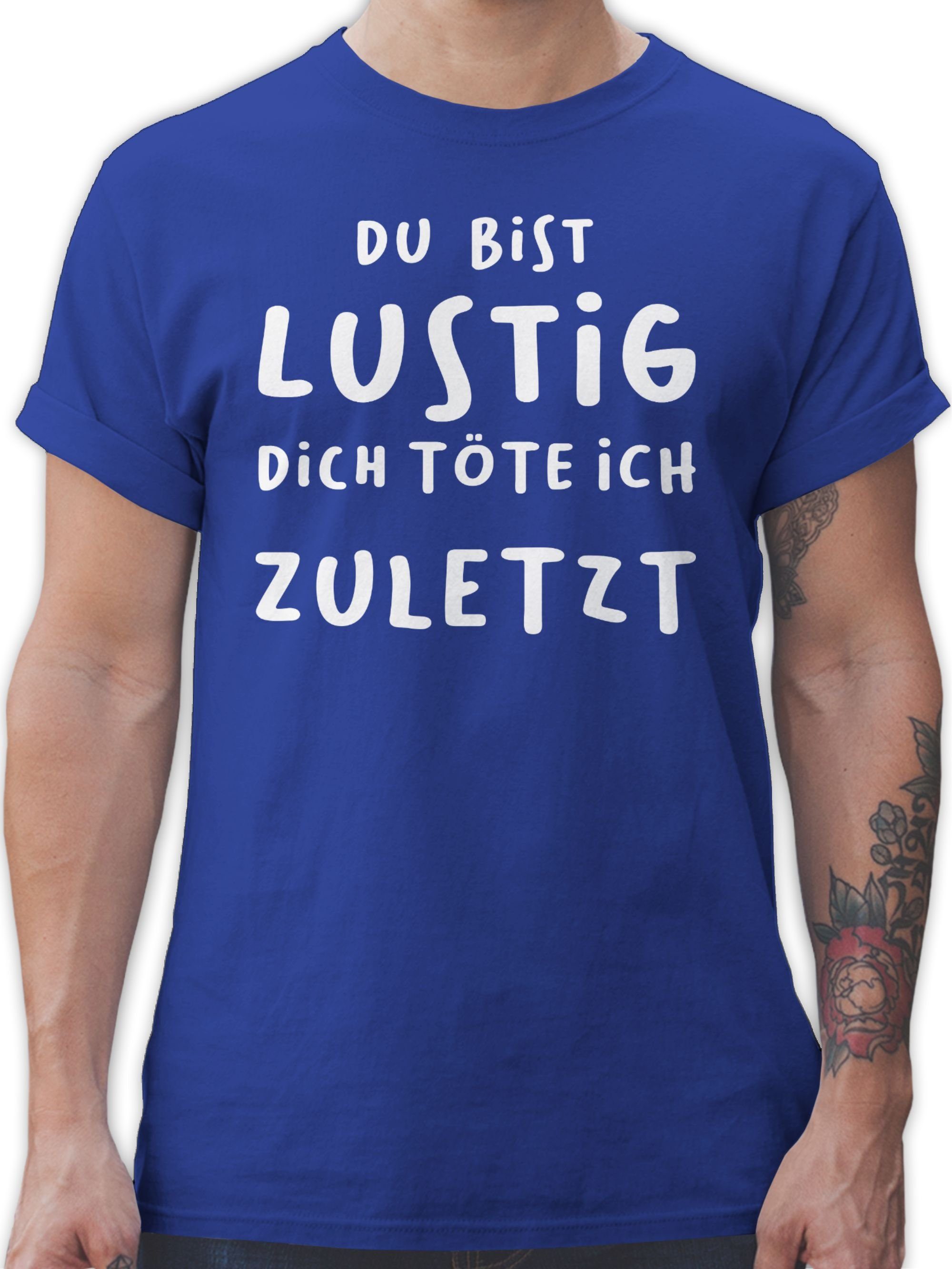 zuletzt ich Statement Royalblau Dich 03 Shirtracer töte Sprüche T-Shirt