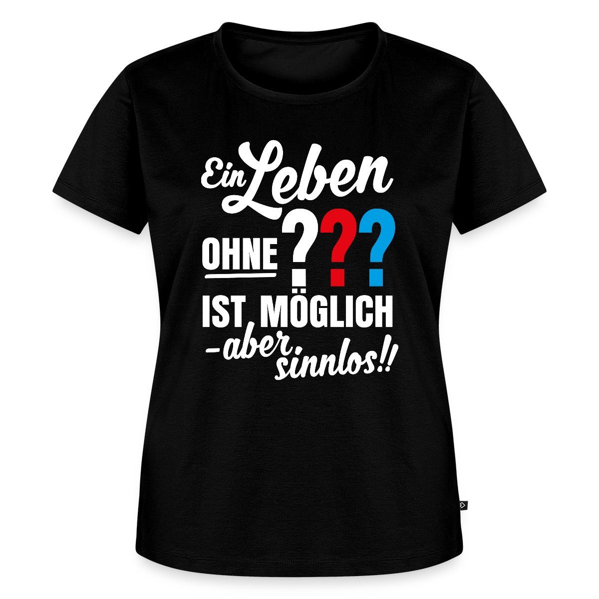 T-Shirt Die Drei Fragezeichen Leben Ohne Ist Sinnlos Frauen Premium T-Shirt