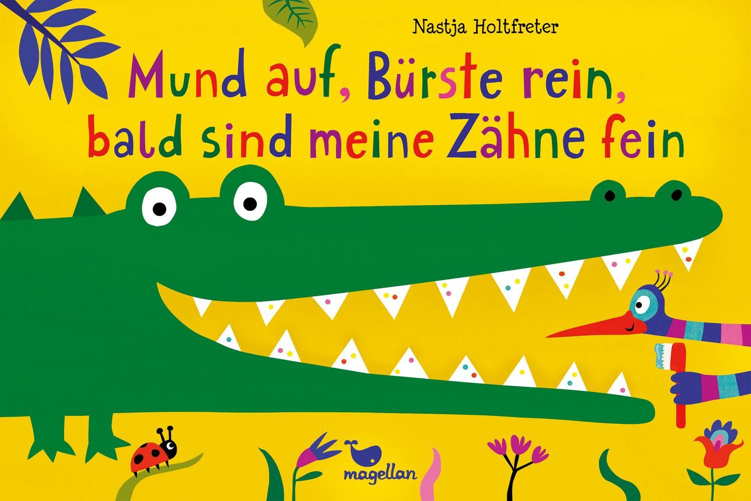 Mund auf, Bürste rein, bald sind meine Zähne fein / Nastja Holtfreter