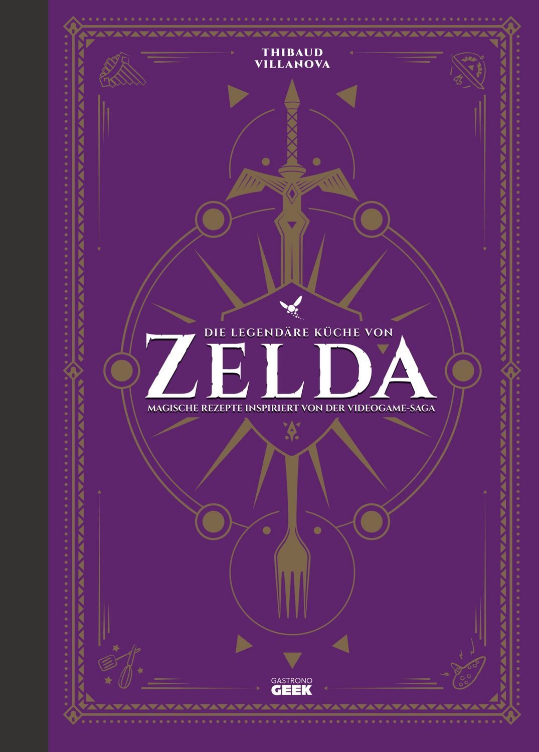 Die legendäre Küche von Zelda - Magische Rezepte inspiriert von der Vi / Thibaud Villanova