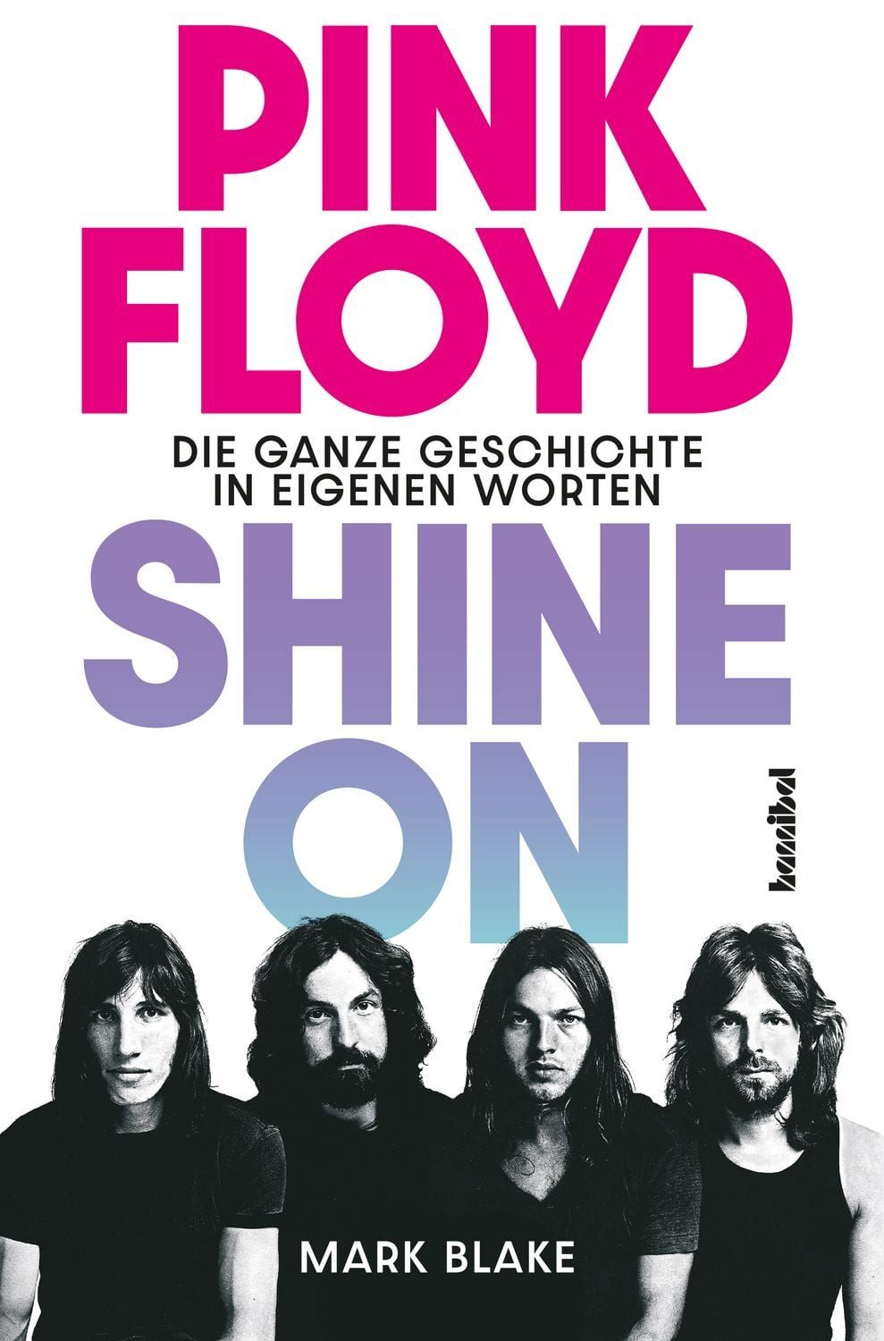 Pink Floyd - Shine On Die ganze Geschichte in eigenen Worten. Die groß / Mark Blake, Die ganze Geschichte in eigenen Worten. Die große Pink-Floyd-Biografie der Rock-Kultband mit exklusiven Statements von Syd Barrett, David Gilmour, Roger Waters & Wegbegleitern