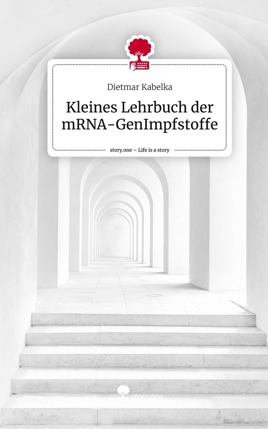 Kleines Lehrbuch der mRNA-GenImpfstoffe. Life is a Story - story.one / Dietmar Kabelka, X