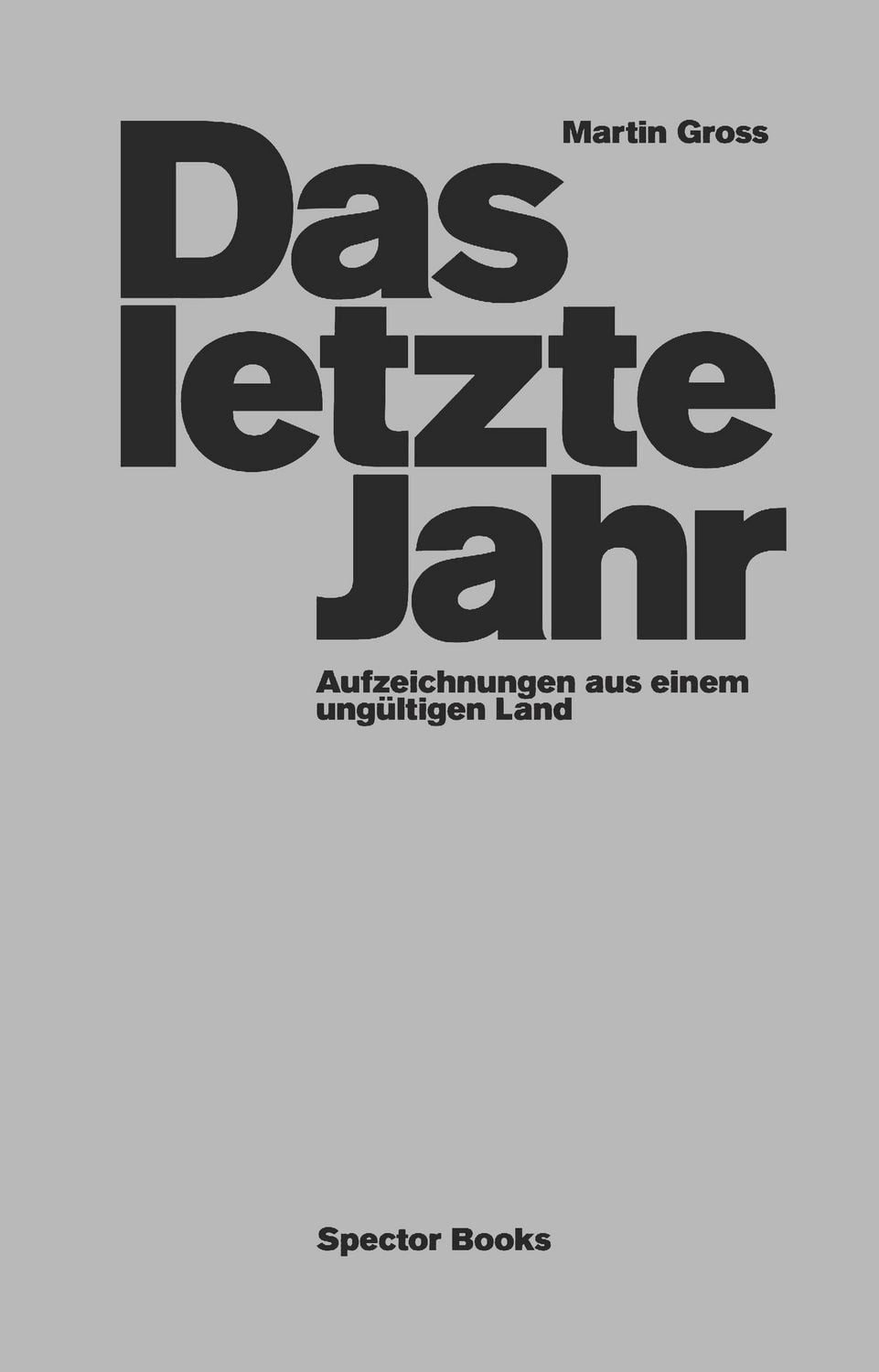 Das letzte Jahr / Martin Gross, Aufzeichnungen aus einem ungültigen Land