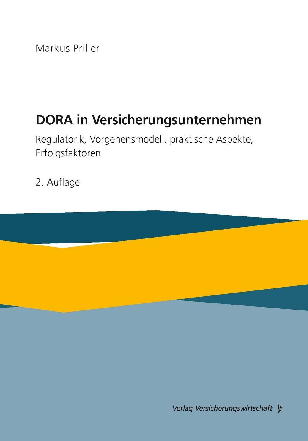 DORA in Versicherungsunternehmen Regulatorik, Vorgehensmodell, praktis / Markus Priller, Regulatorik, Vorgehensmodell, praktische Aspekte, Erfolgsfaktoren, X