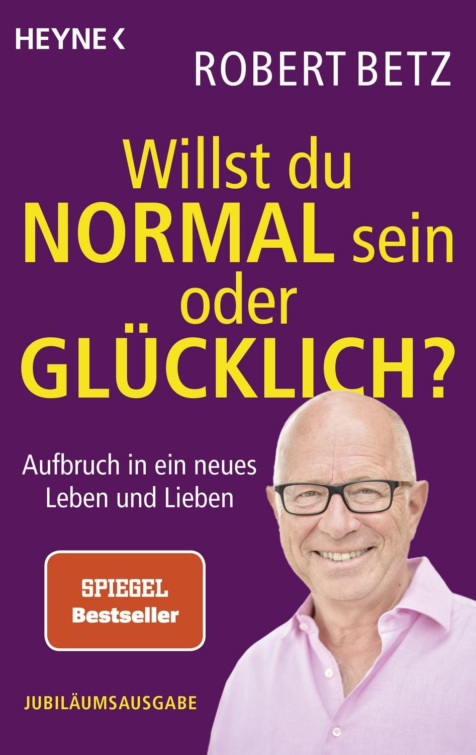 Willst du normal sein oder glücklich? / Robert Betz, Aufbruch in ein neues Leben und Lieben. Jubiläumsausgabe