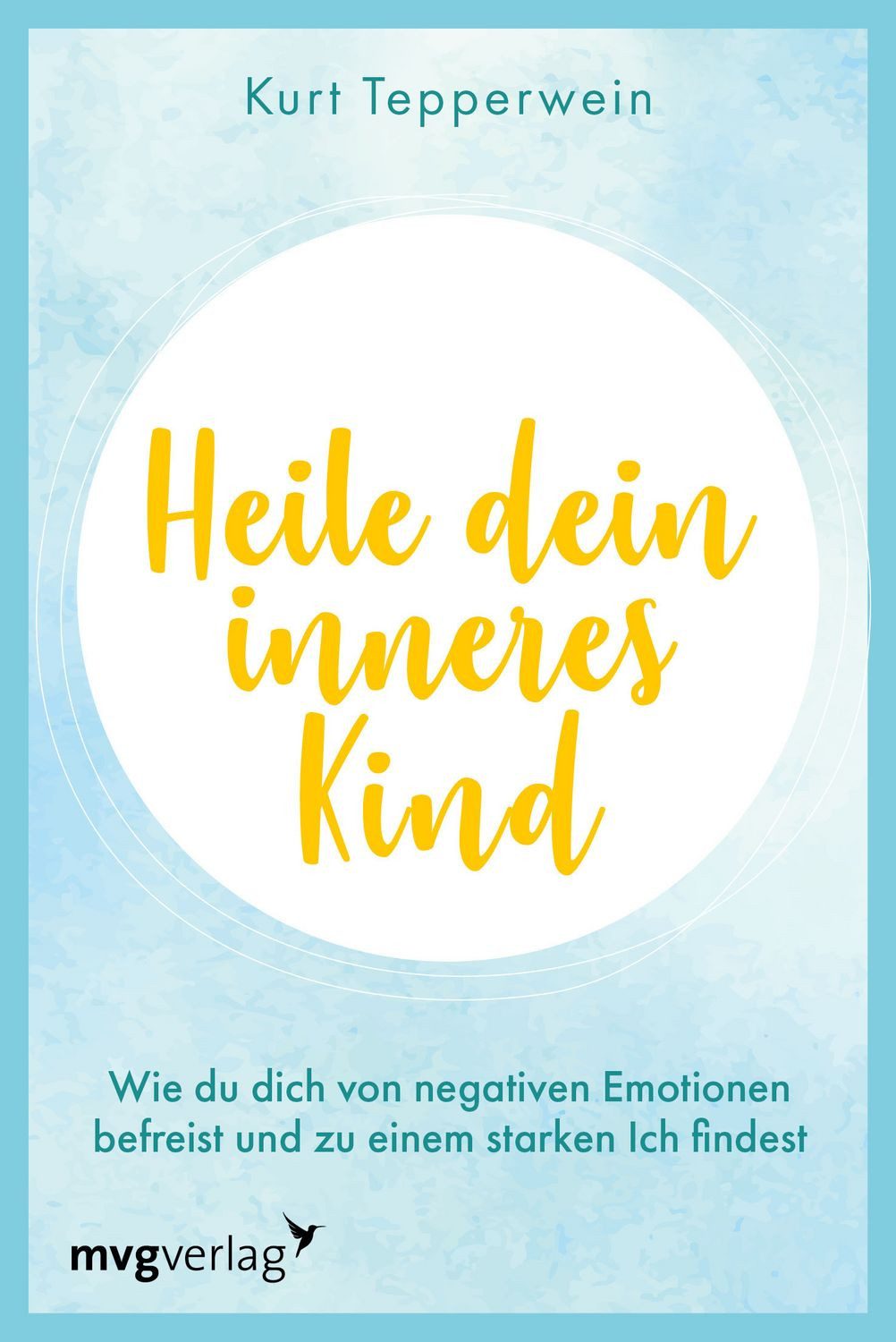 Ratgeber Heile dein inneres Kind Wie du dich von negativen Emotionen befreist u Kurt Tepperwein