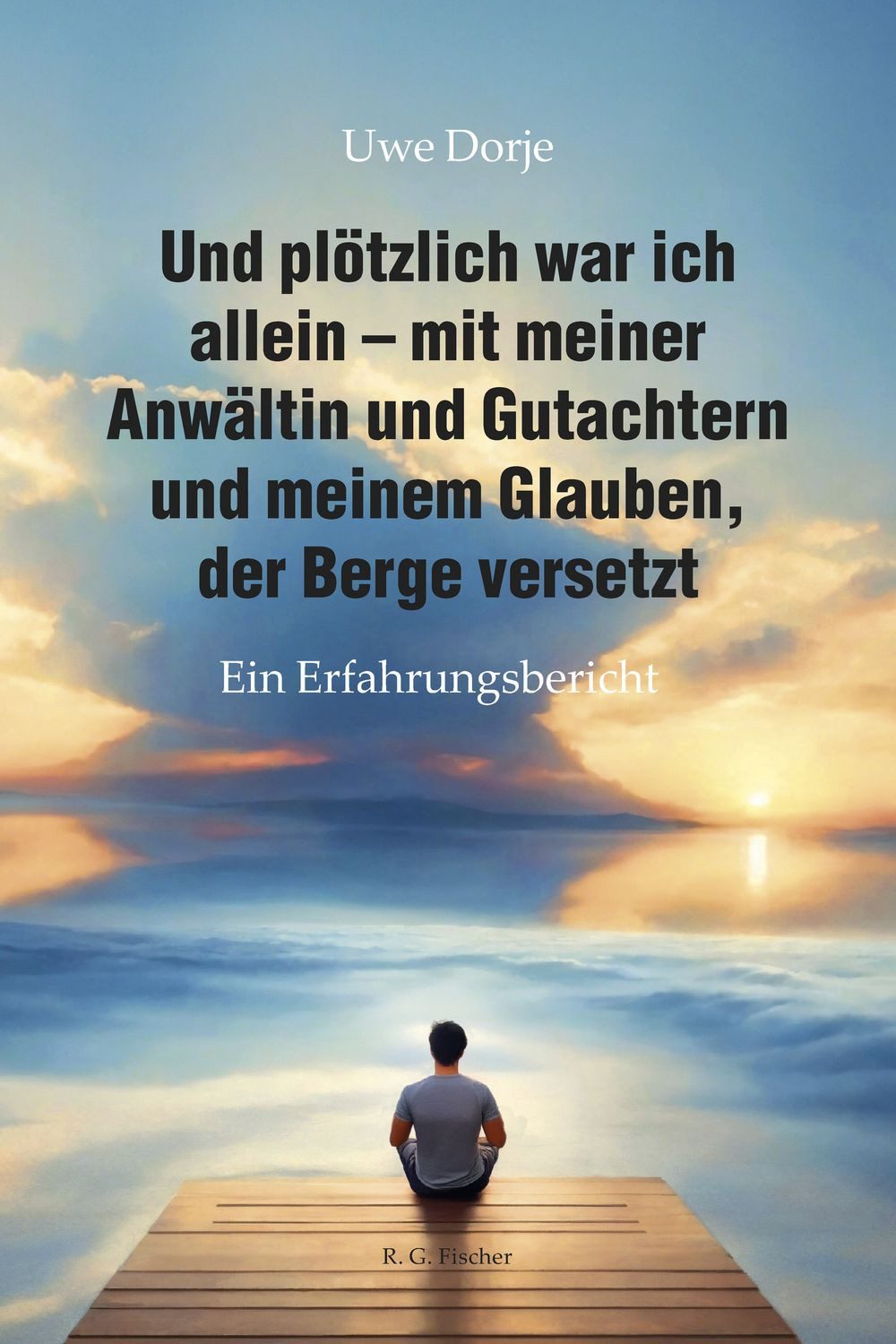 Und plötzlich war ich allein – mit meiner Anwältin und Gutachtern und / Uwe Dorje