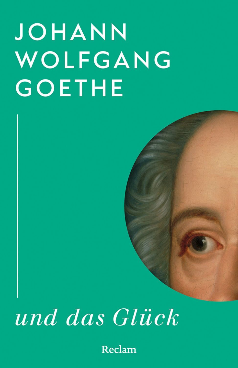 Johann Wolfgang Goethe und das Glück / Johann Wolfgang von Goethe