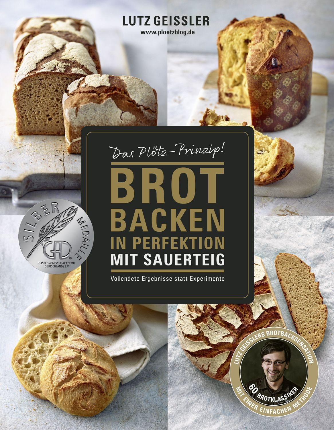 Brot backen in Perfektion mit Sauerteig / Lutz Geissler, Das Plötz-Prinzip! Vollendete Ergebnisse statt Experimente – 60 Brotklassiker – Lutz Geisslers Brotbacksensation mit einer einfachen Methode