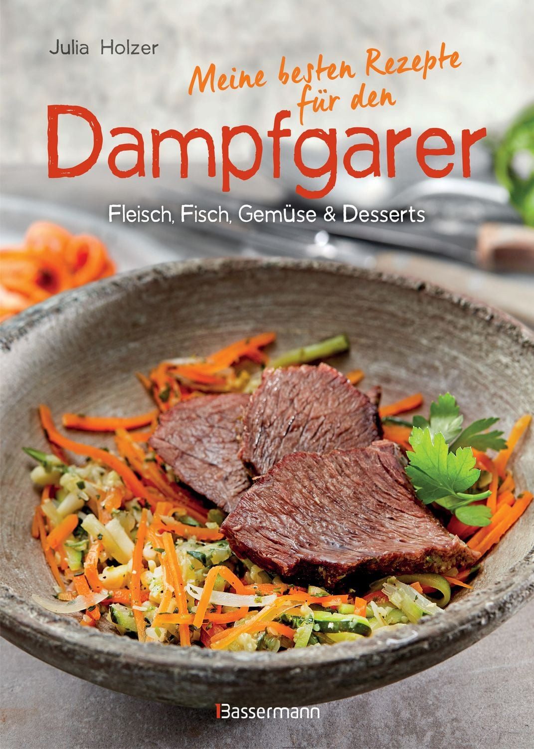 Kochbuch Meine besten Rezepte für den Dampfgarer Fleisch, Fisch, Gemüse und Des Julia Holzer