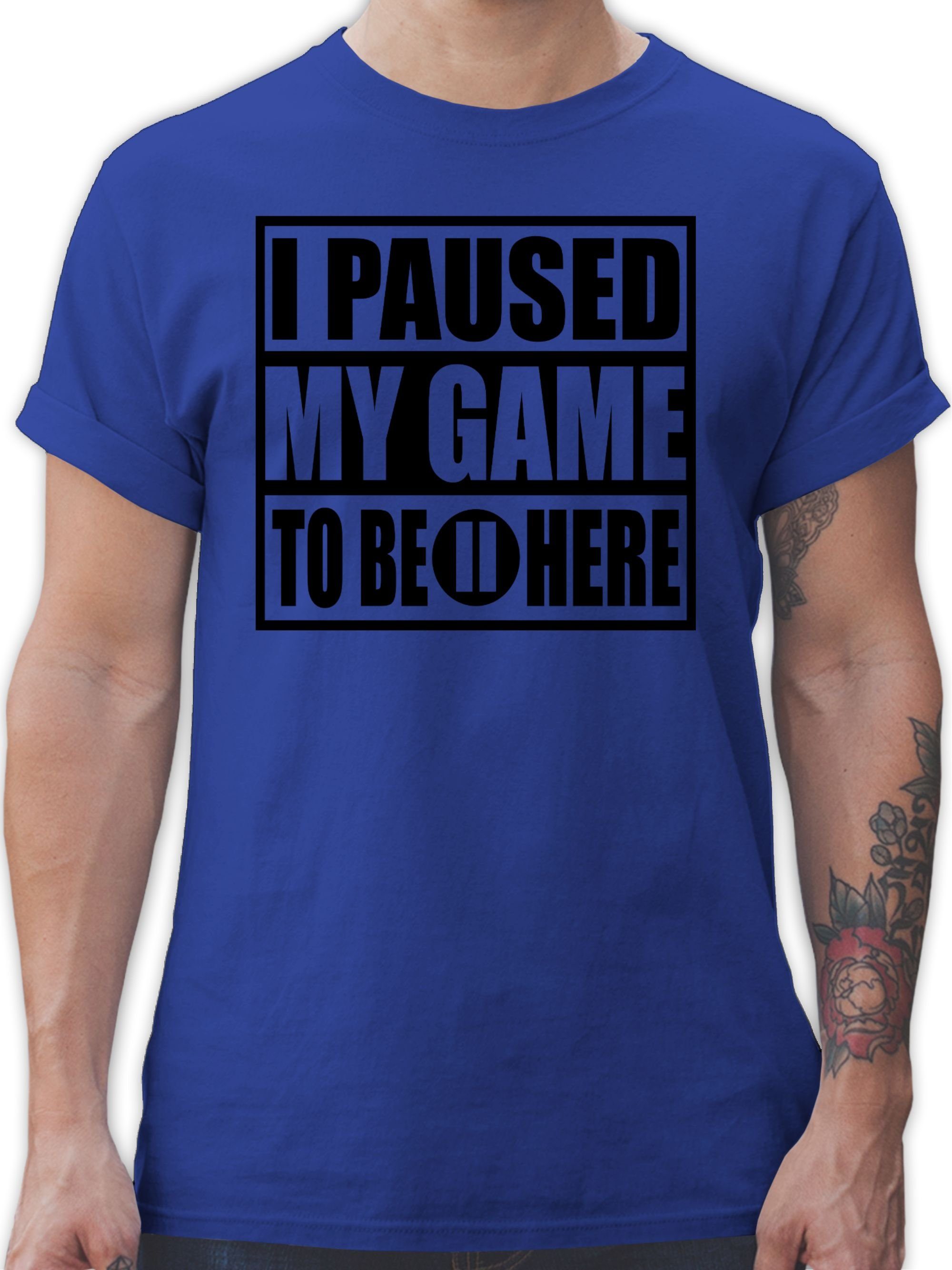 Shirtracer T-Shirt I paused my game to be here - schwarz Nerd Geschenke 3 Royalblau