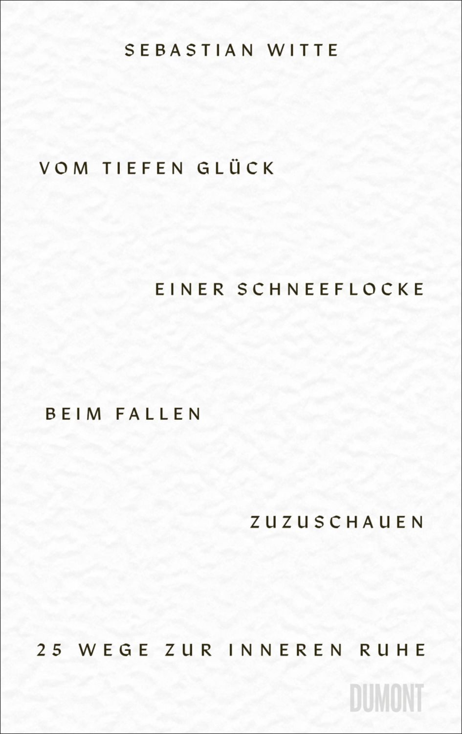 Vom tiefen Glück, einer Schneeflocke beim Fallen zuzuschauen / Sebastian Witte
