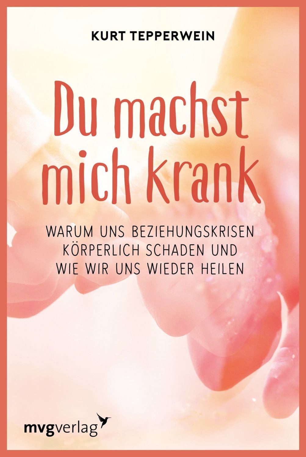 Ratgeber Du machst mich krank Warum uns Beziehungskrisen körperlich schaden und Kurt Tepperwein