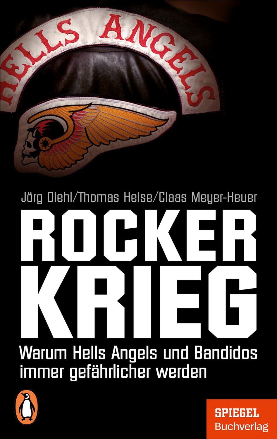 Rockerkrieg / Jörg Diehl, Thomas Heise, Claas Meyer-Heuer, Warum Hells Angels und Bandidos immer gefährlicher werden - Ein SPIEGEL-Buch