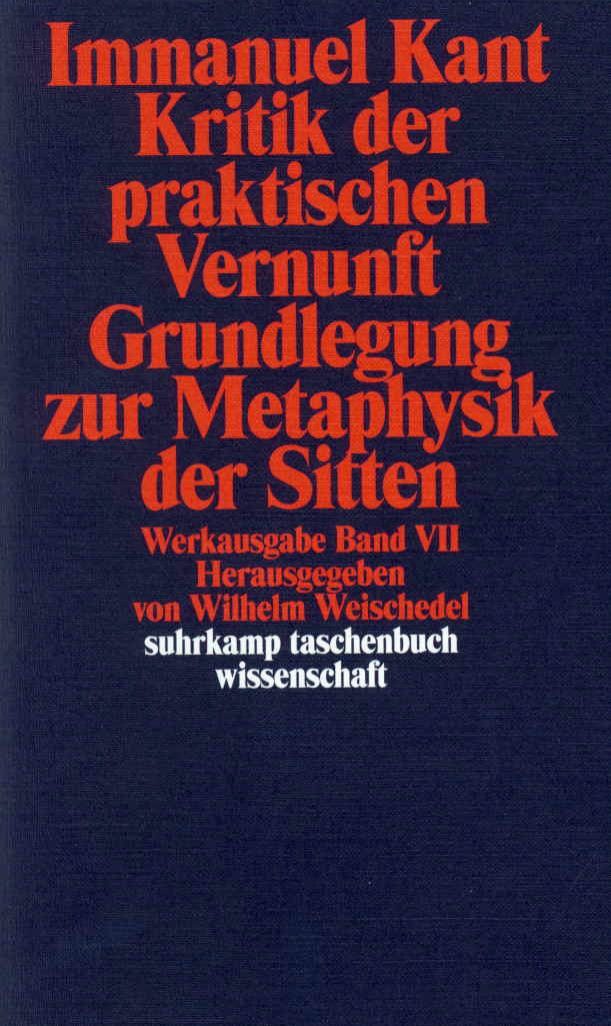 Kritik der praktischen Vernunft / Grundlegung zur Metaphysik der Sitte / Immanuel Kant, Hrsg. v. Wilhelm Weischedel