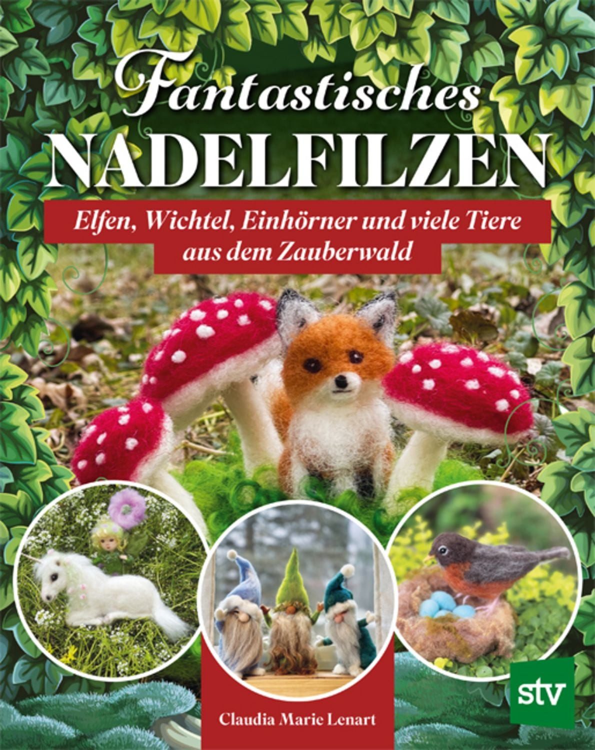 Fantastisches Nadelfilzen / Claudia Marie Lenart