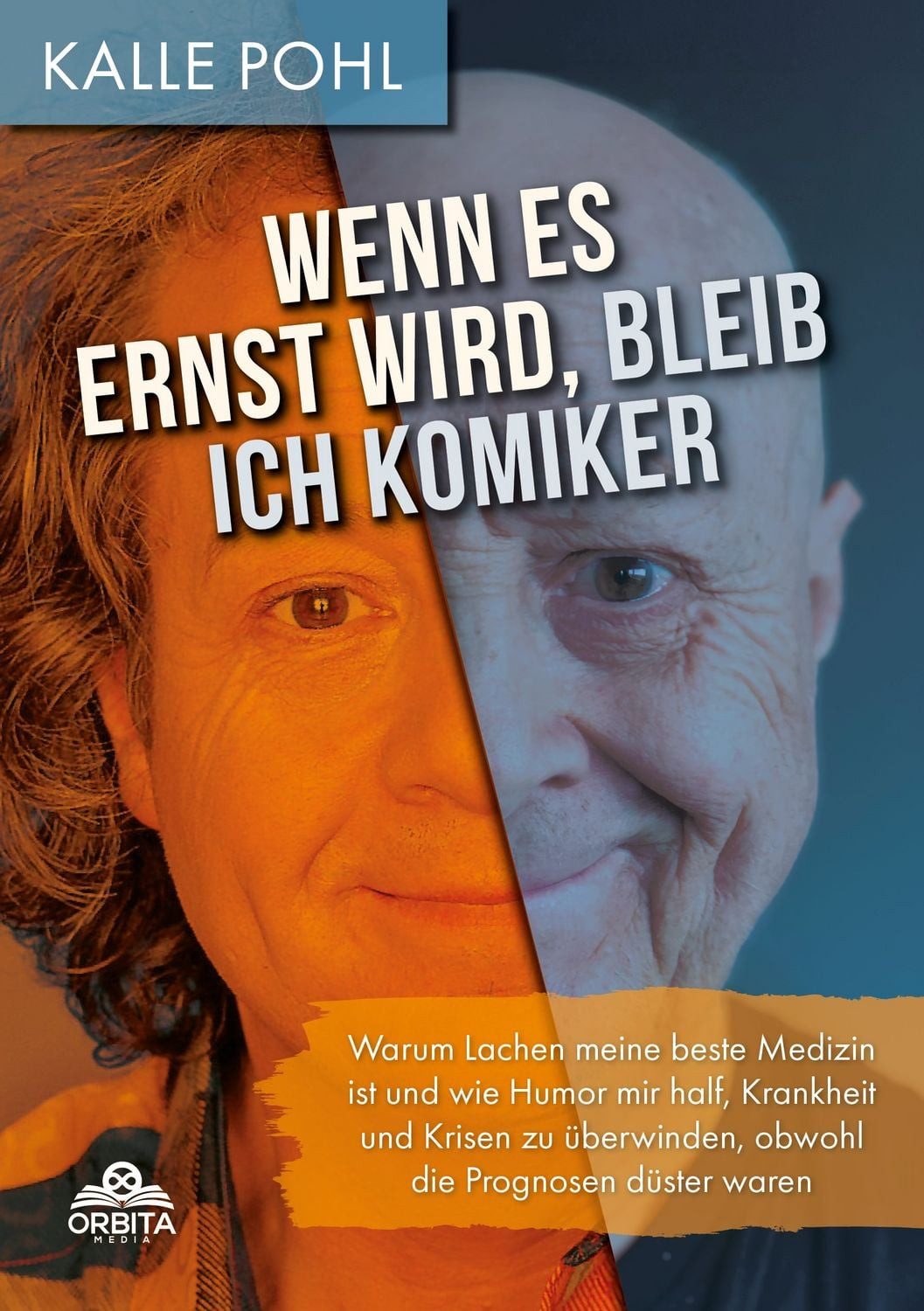 Wenn es ernst wird, bleib ich Komiker / Kalle Pohl, Warum Lachen meine beste Medizin ist und wie Humor mir half, Krankheit und Krisen zu überwinden
