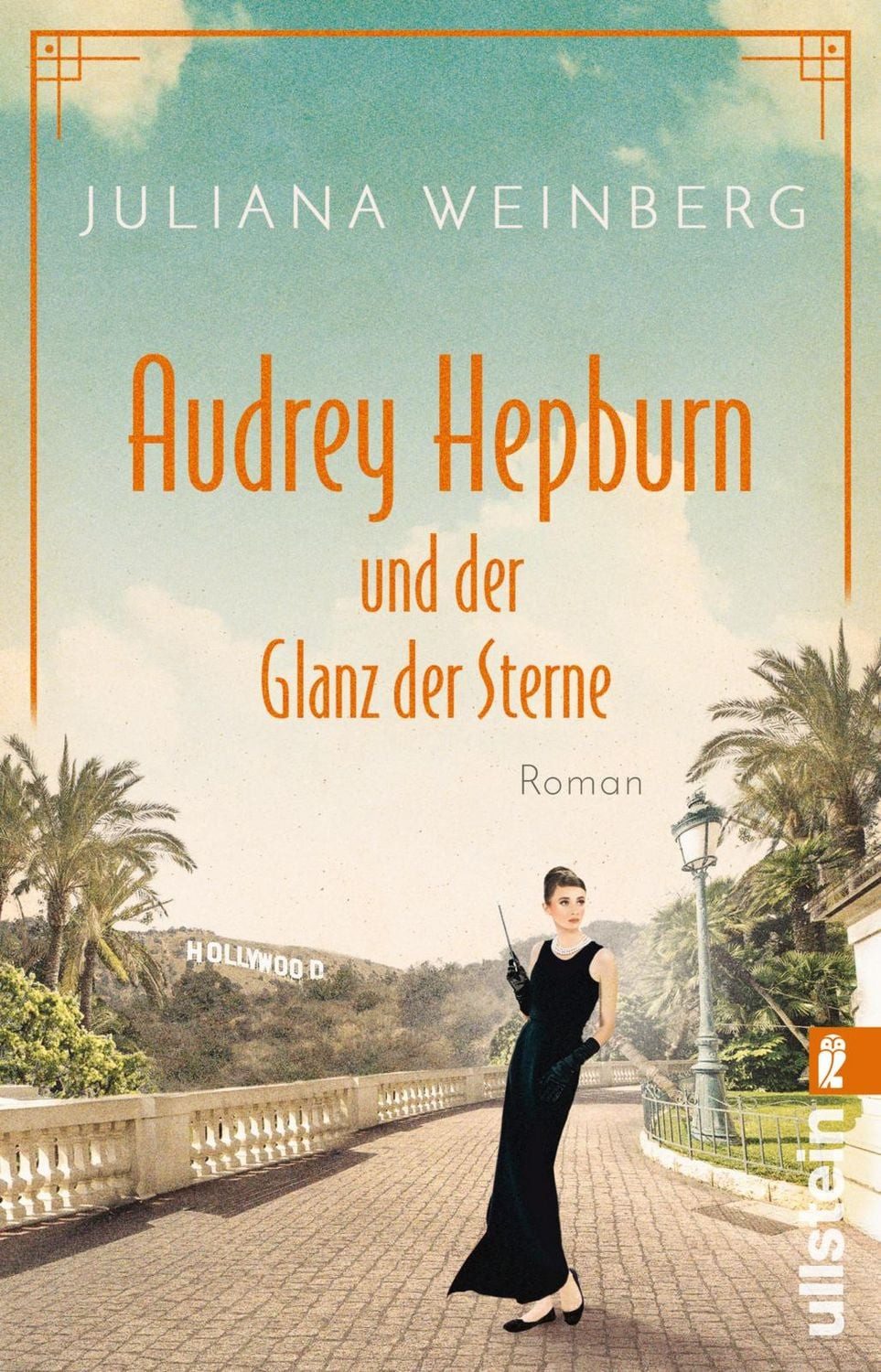 Audrey Hepburn und der Glanz der Sterne / Juliana Weinberg, Roman, Die bewegende Lebensgeschichte der Muse und Hollywood-Schauspielerin