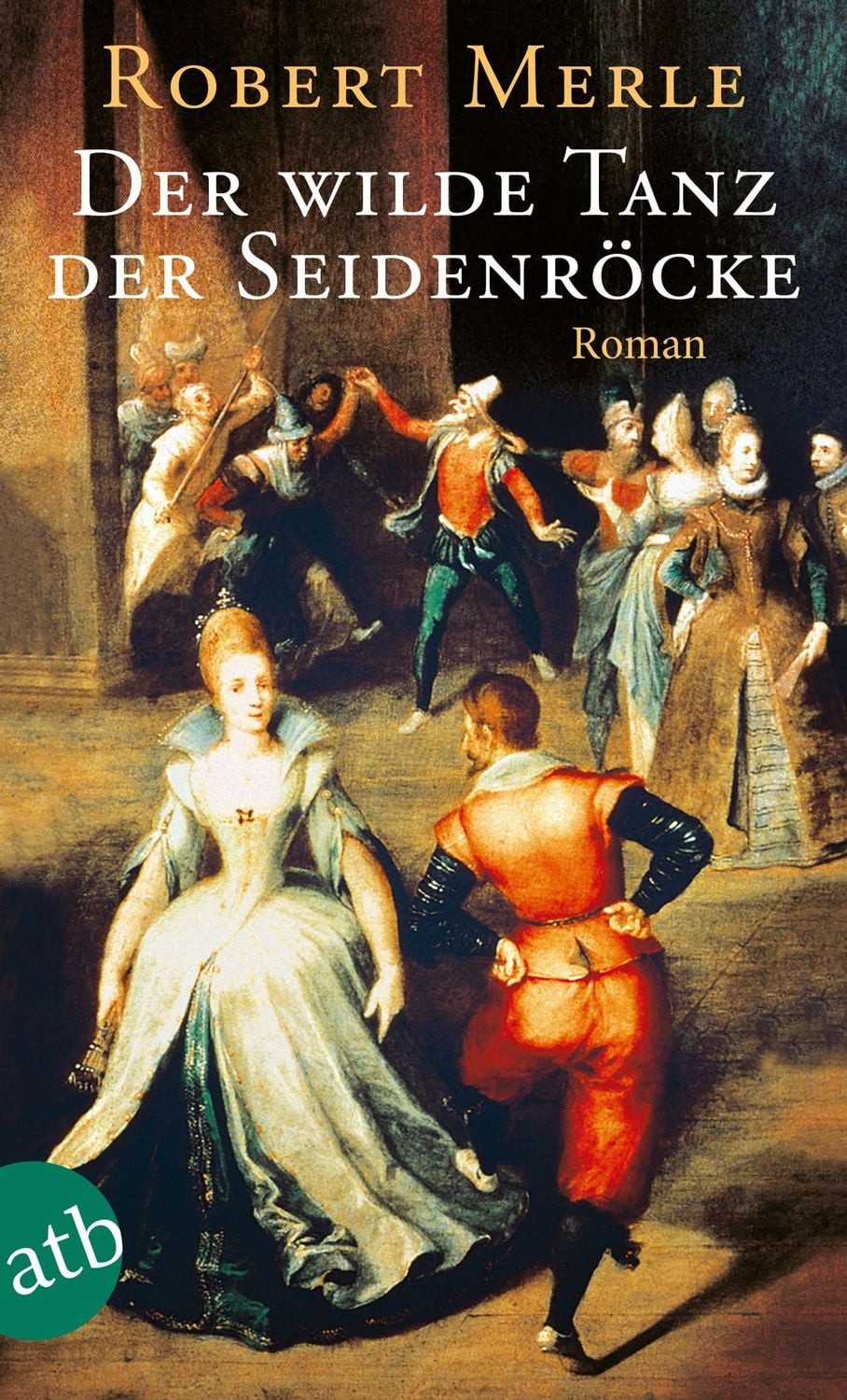 Der wilde Tanz der Seidenröcke / Robert Merle