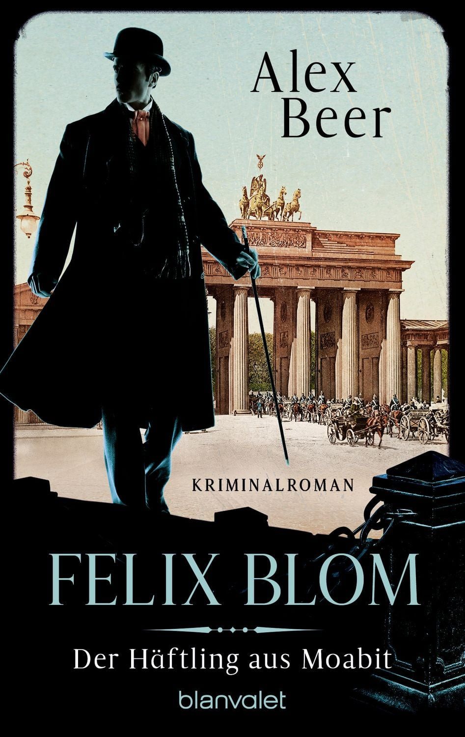Felix Blom. Der Häftling aus Moabit / Alex Beer, Kriminalroman - Bestes Lesevergnügen von der Meisterin des historischen Kriminalromans!