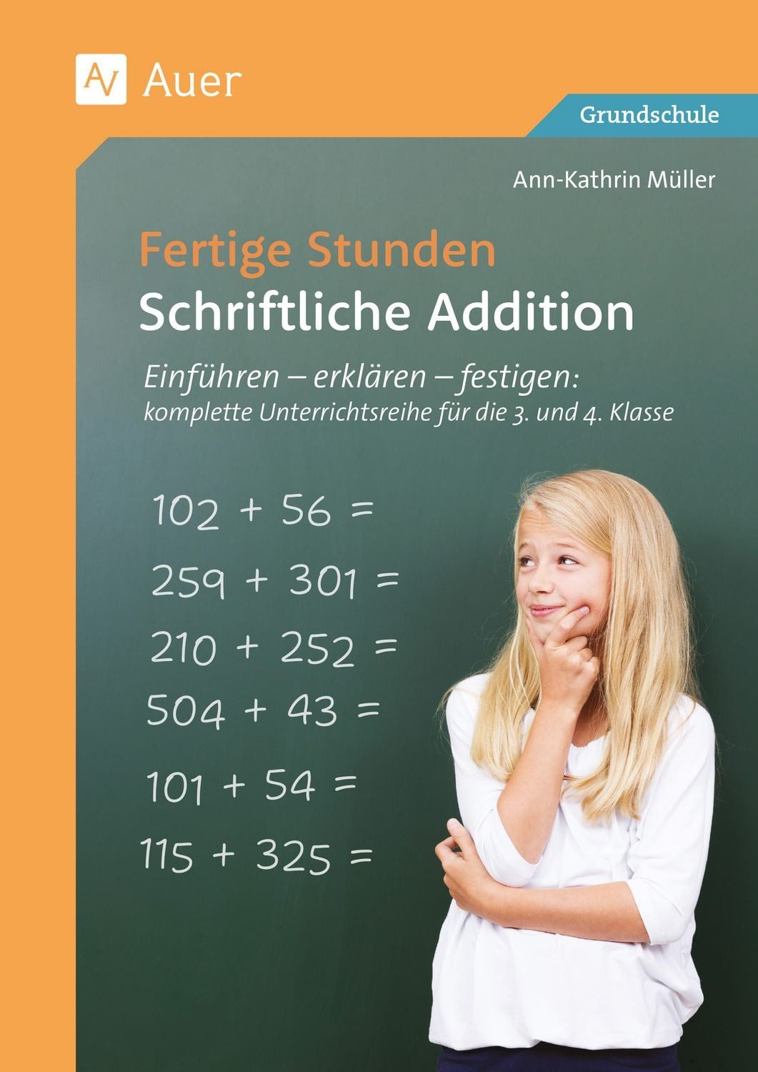 Fertige Stunden - Schriftliche Addition / Ann-Kathrin Müller, Einführen - erklären - festigen: komplette Unterrichtsreihe für die 3. und 4. Klasse