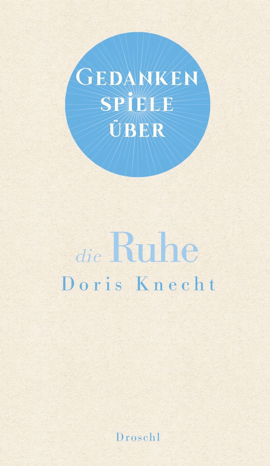 Gedankenspiele über die Ruhe / Doris Knecht