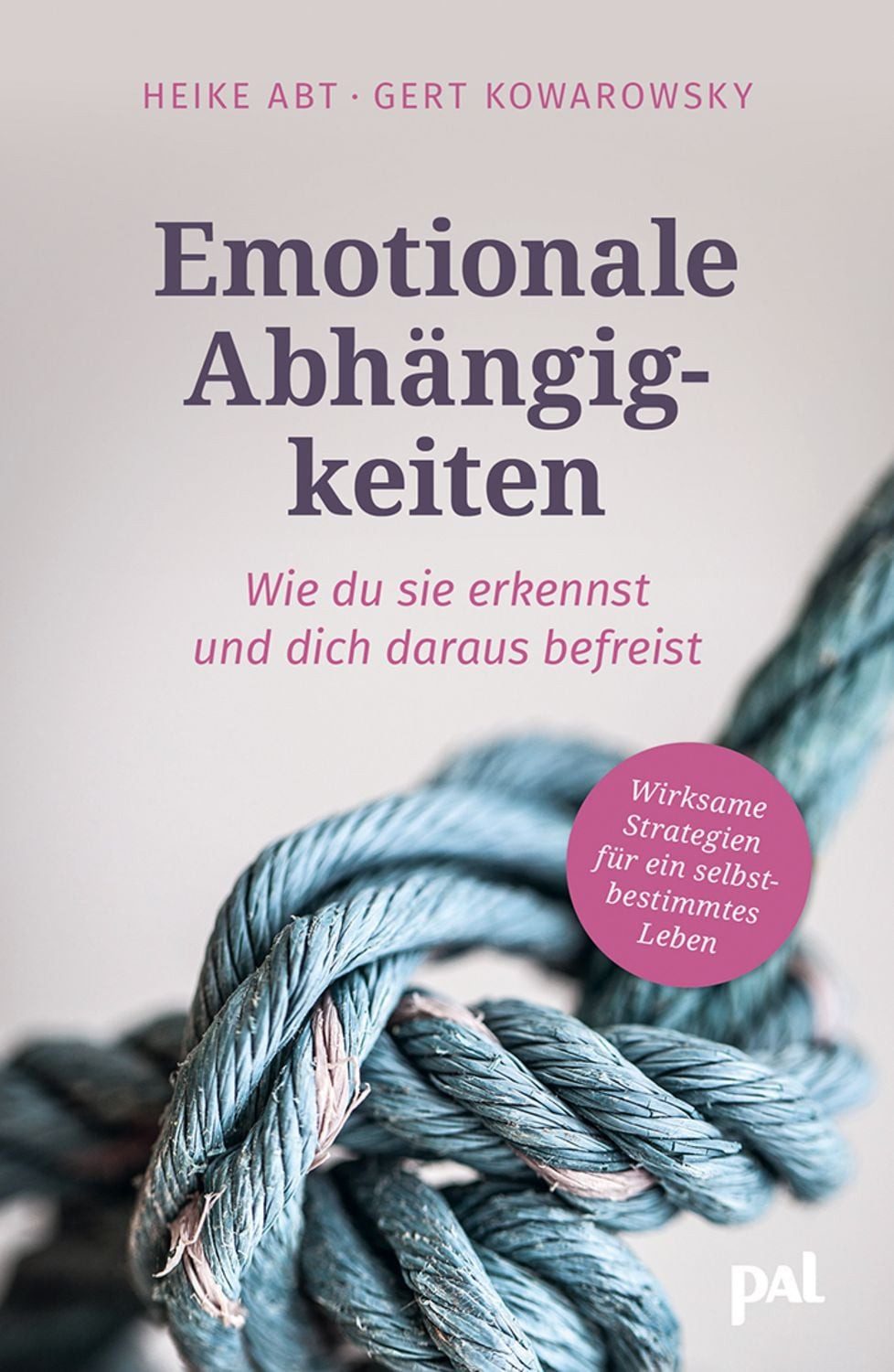 Emotionale Abhängigkeiten – wie du sie erkennst und dich daraus befrei / Heike Abt, Gert Kowarowsky