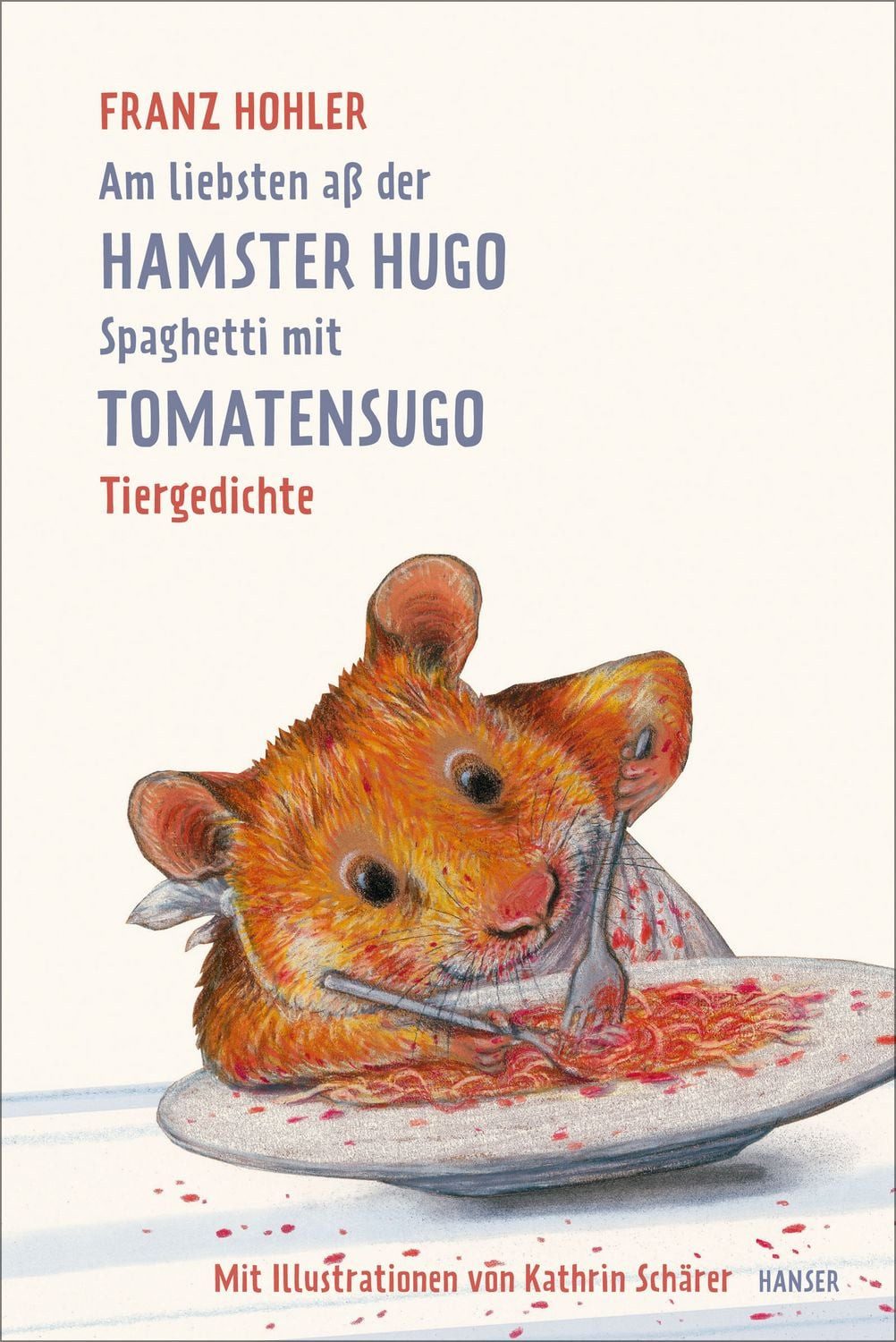 Am liebsten aß der Hamster Hugo Spaghetti mit Tomatensugo / Franz Hohler