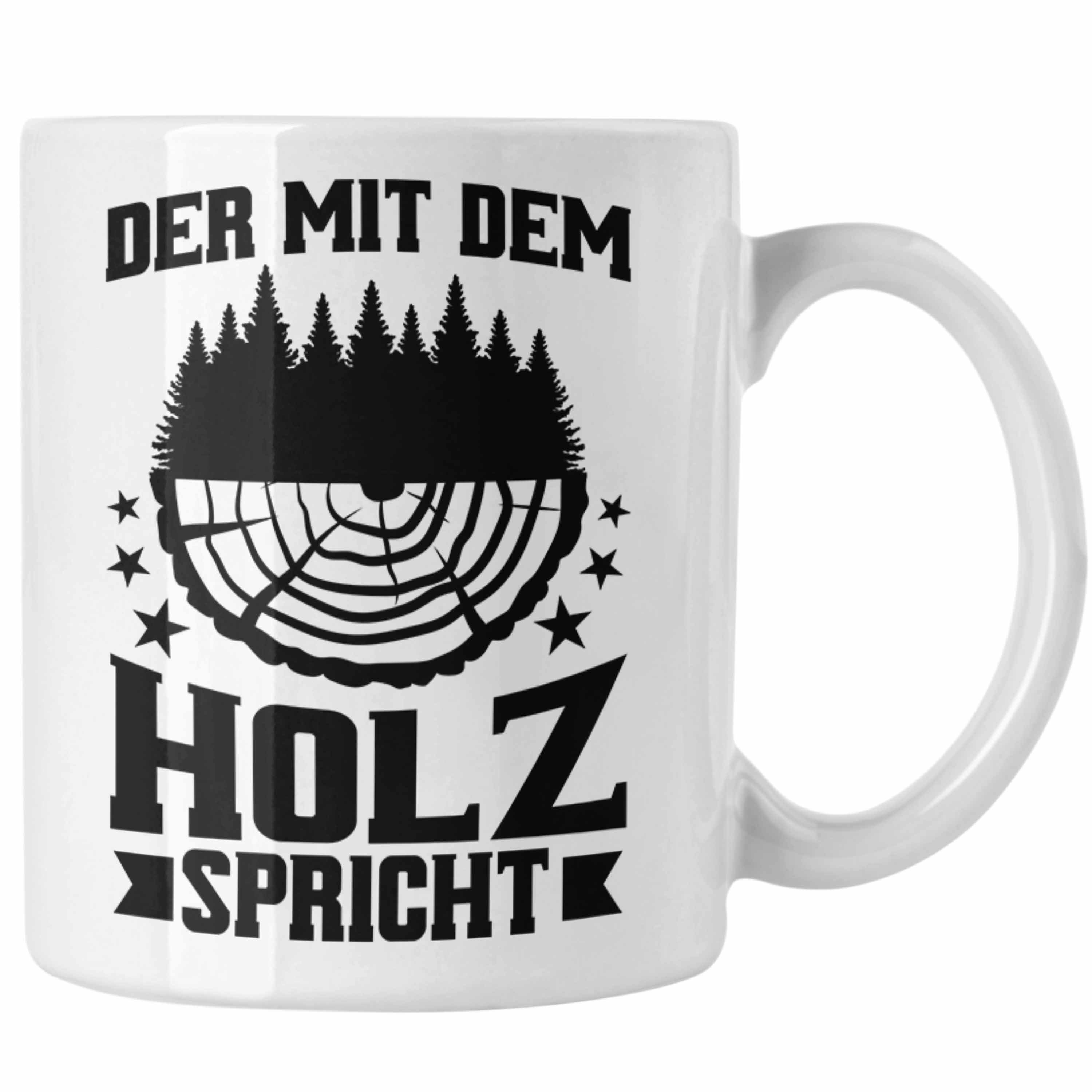 Trendation Tasse Trendation - Der Mit Dem Holz Spricht Tasse Geschenk Geschenkidee Tischler Schreiner Waldarbeiter Weiss