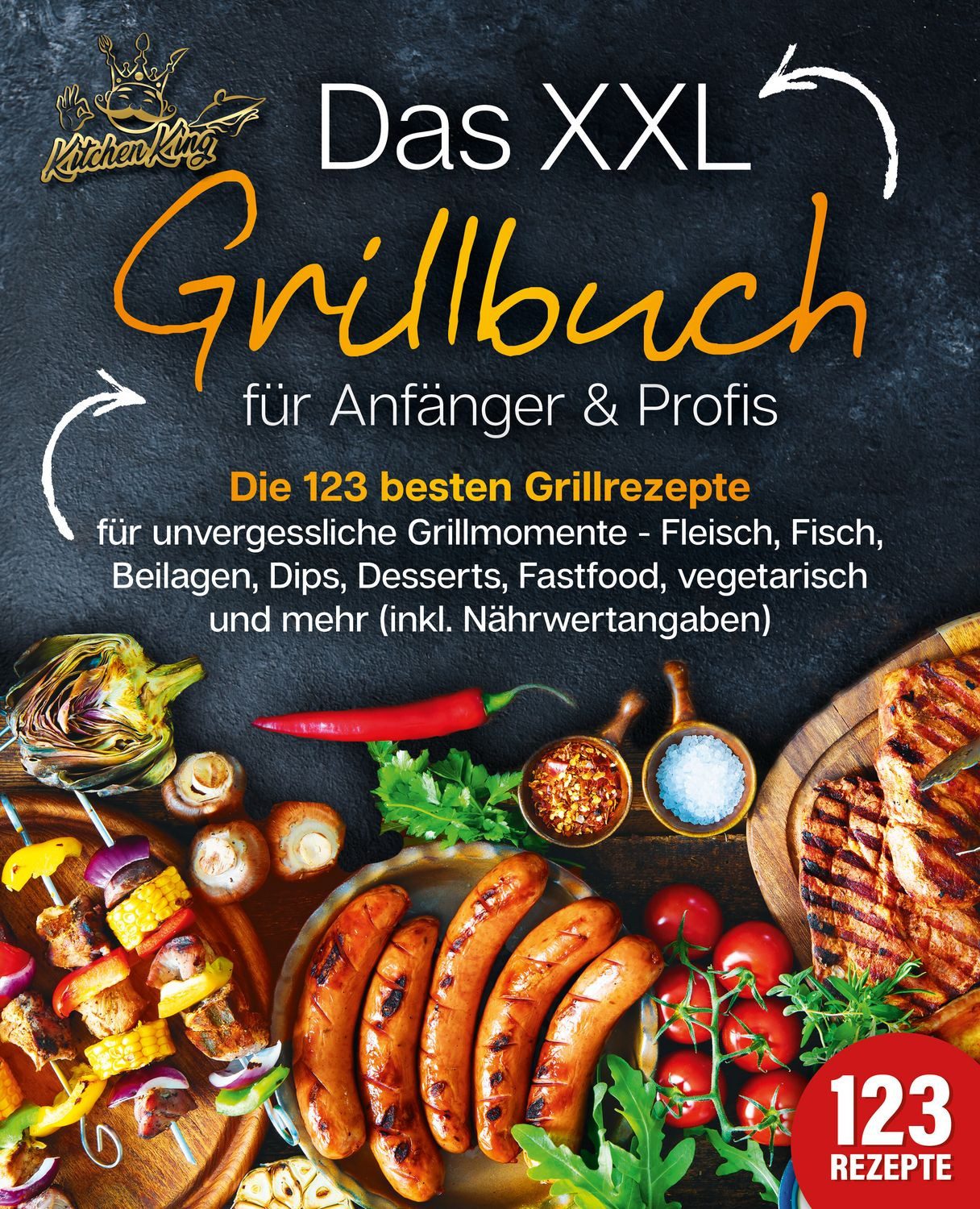 Das XXL Grillbuch für Anfänger & Profis: Die 123 besten Grillrezepte f / Kitchen King