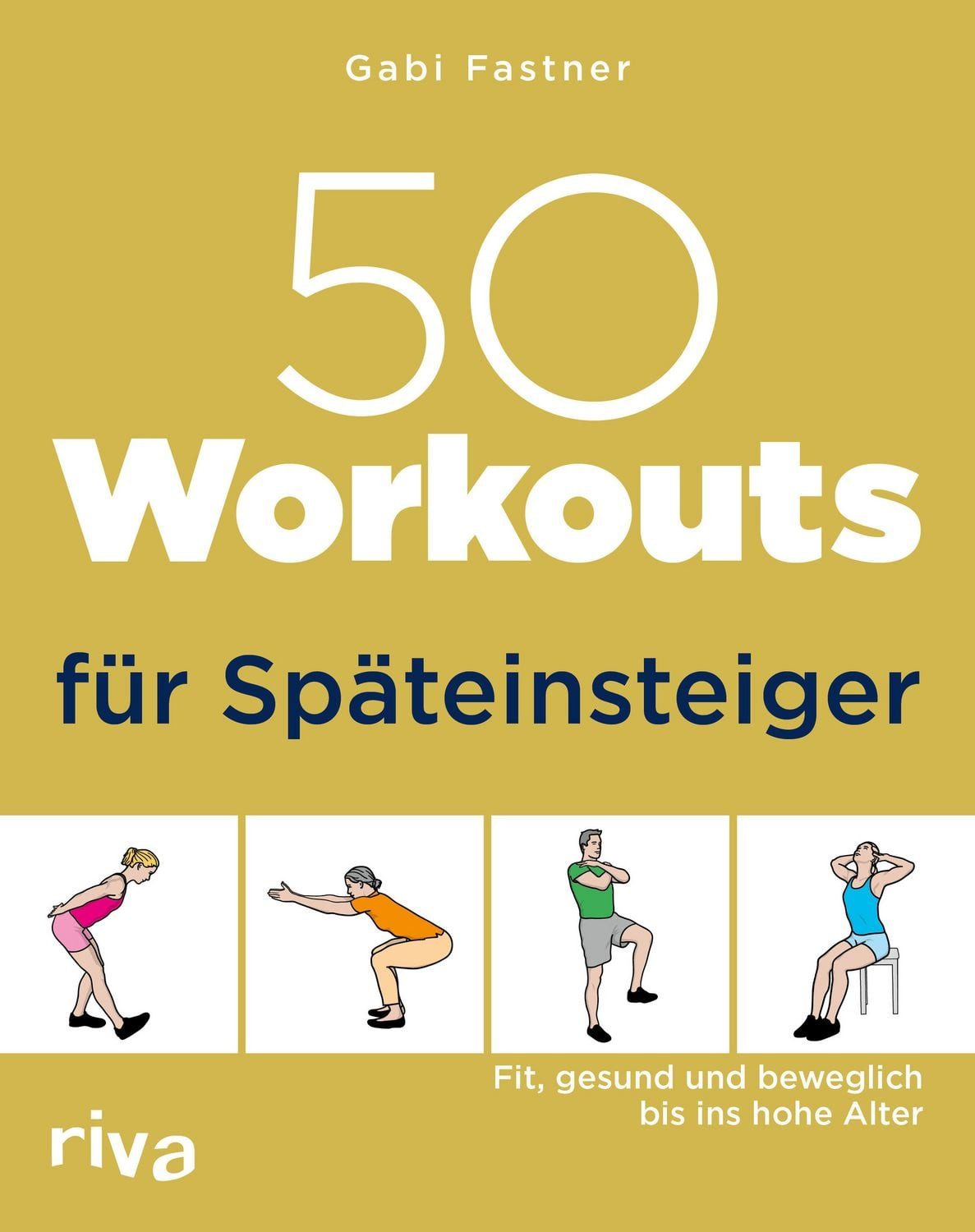 50 Workouts für Späteinsteiger Fit, gesund und beweglich bis ins hohe / Gabi Fastner, Fit, gesund und beweglich bis ins hohe Alter