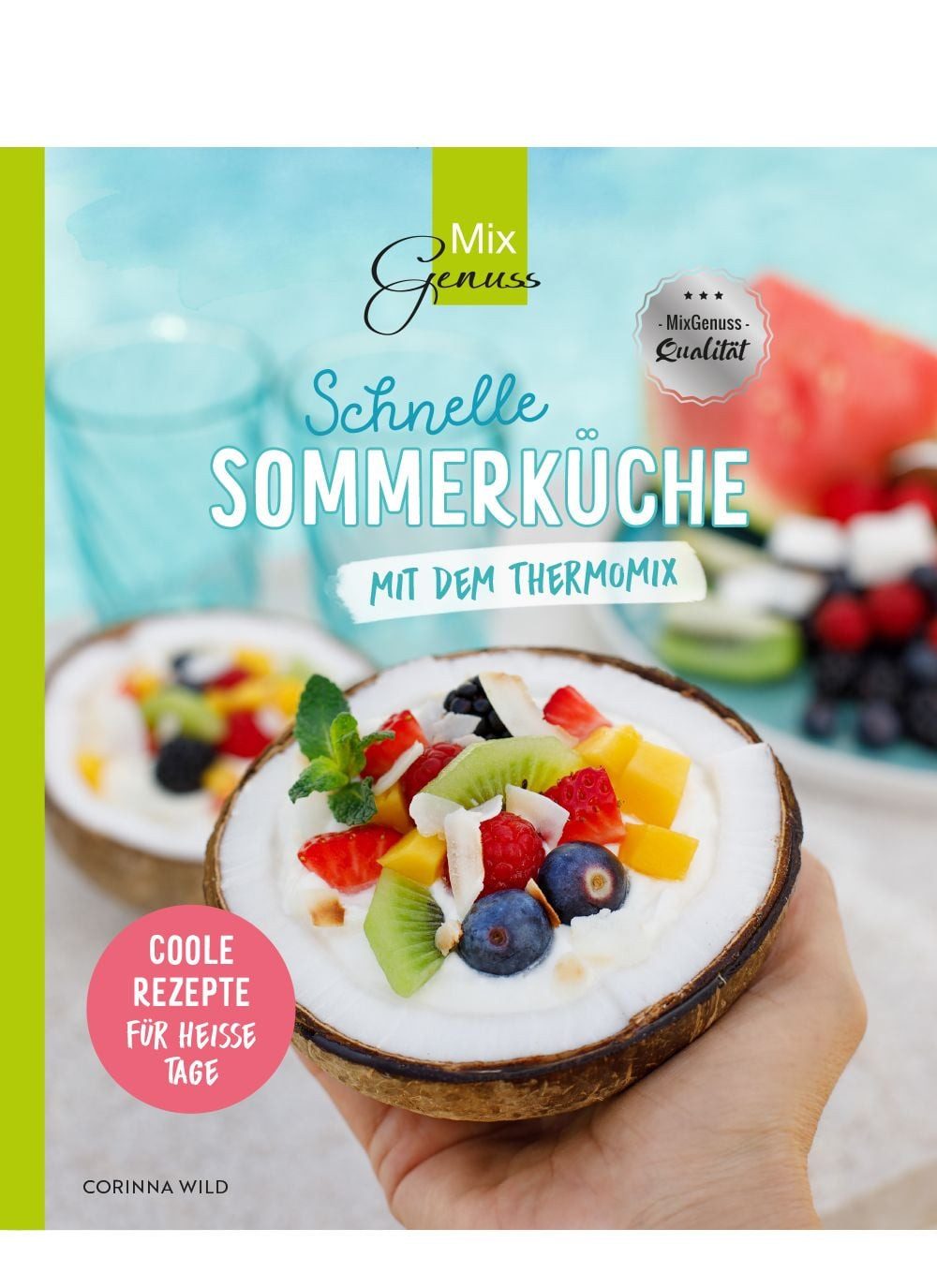 Schnelle SOMMERKÜCHE mit dem Thermomix / Corinna Wild, Coole Rezepte für heiße Tage
