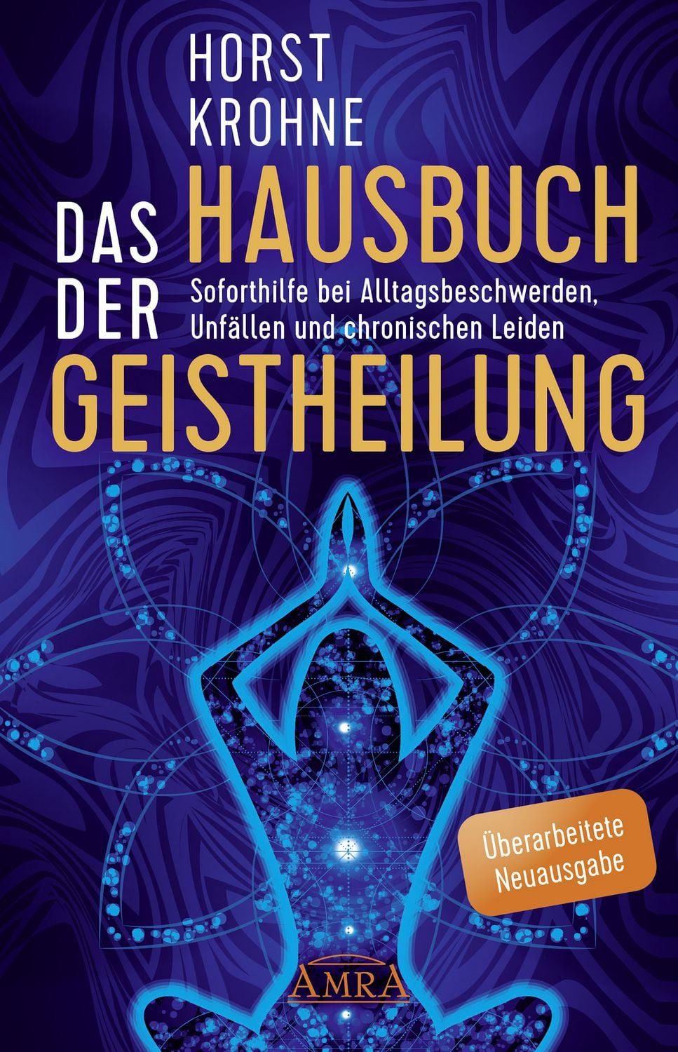 DAS HAUSBUCH DER GEISTHEILUNG: Soforthilfe bei Alltagsbeschwerden, Unf / Horst Krohne, Soforthilfe bei Alltagsbeschwerden, Unfällen und chronischen Leiden